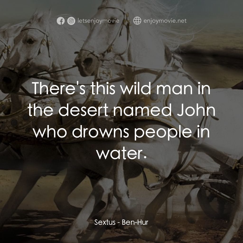 賓漢電影對白：Sextus: There's this wild man in the desert named John who drowns people in water