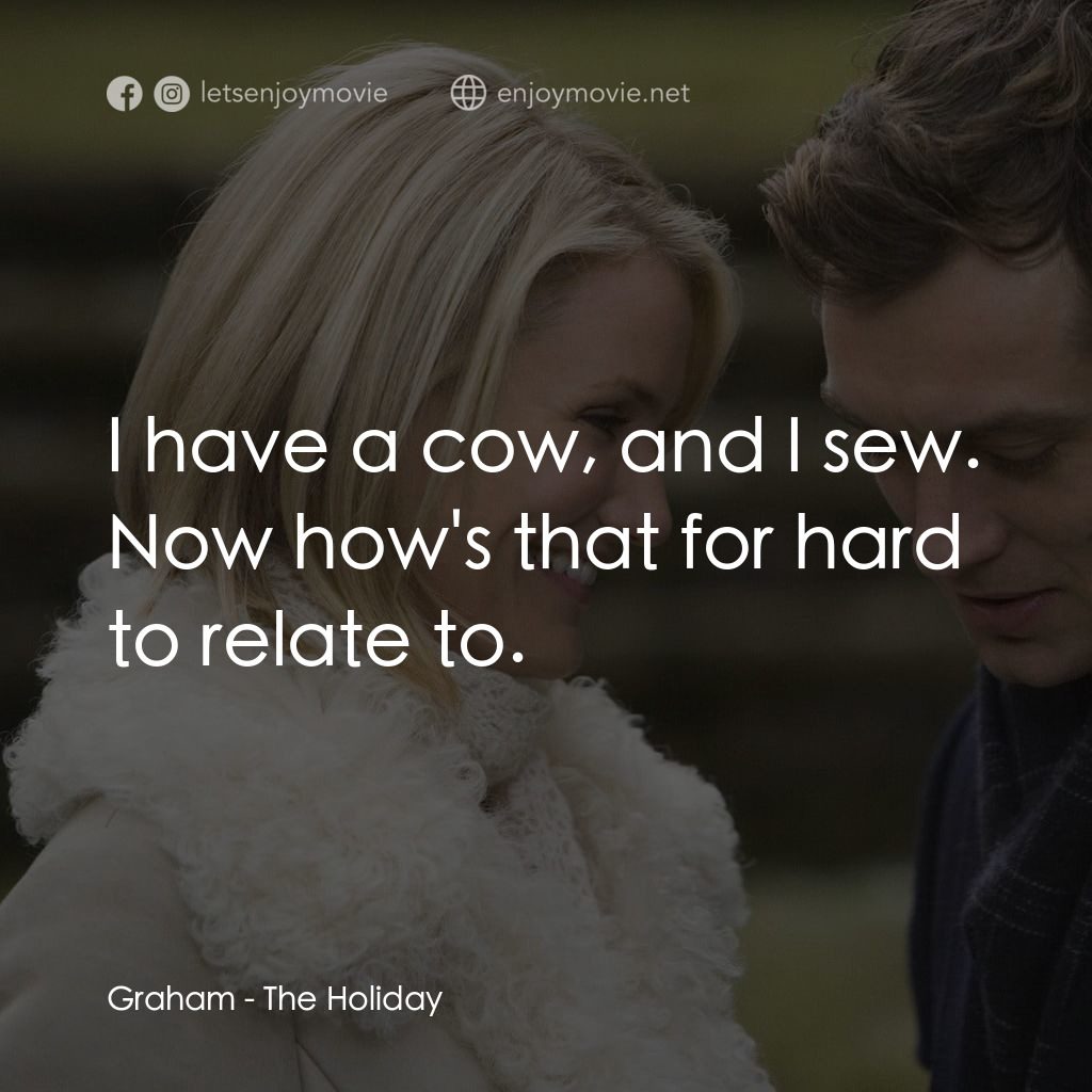 緣份精華遊電影對白：Graham: I have a cow, and I sew. Now how's that for hard to relate to.