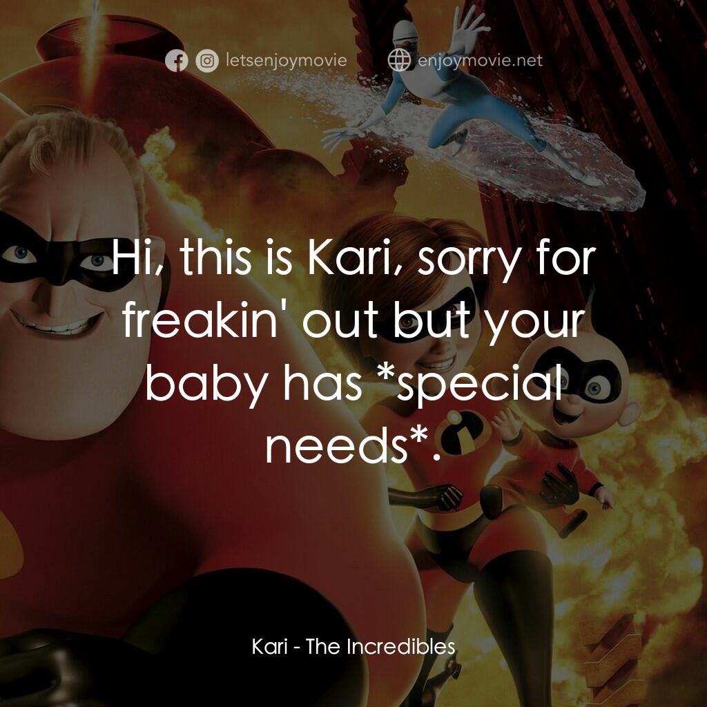 超人特工隊電影對白：Kari:  Hi, this is Kari, sorry for freakin' out but your baby has *special needs*