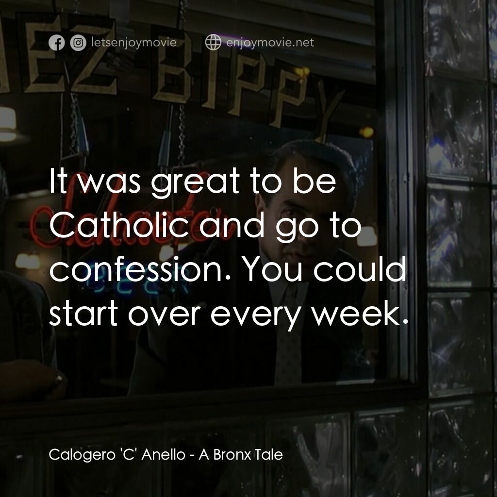 四海情深電影對白：Calogero 'C' Anello:  It was great to be Catholic and go to confession. You could