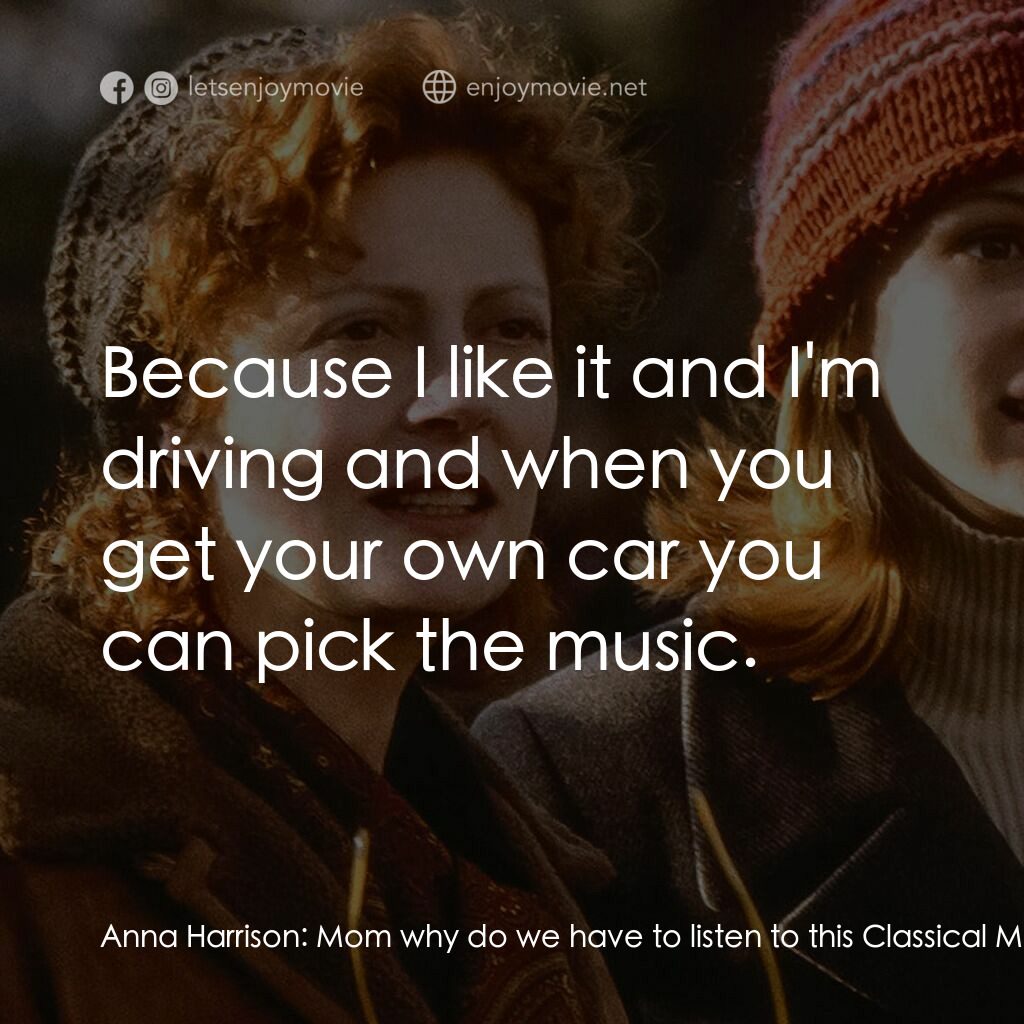 後備媽咪電影對白：Anna Harrison:  Mom why do we have to listen to this Classical Music? Jackie Harr
