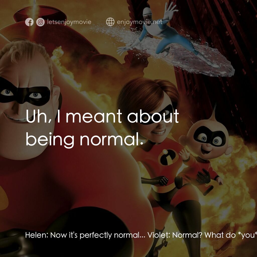 超人特工隊電影對白：Helen:  Now it's perfectly normal... Violet:  Normal? What do *you* know about no