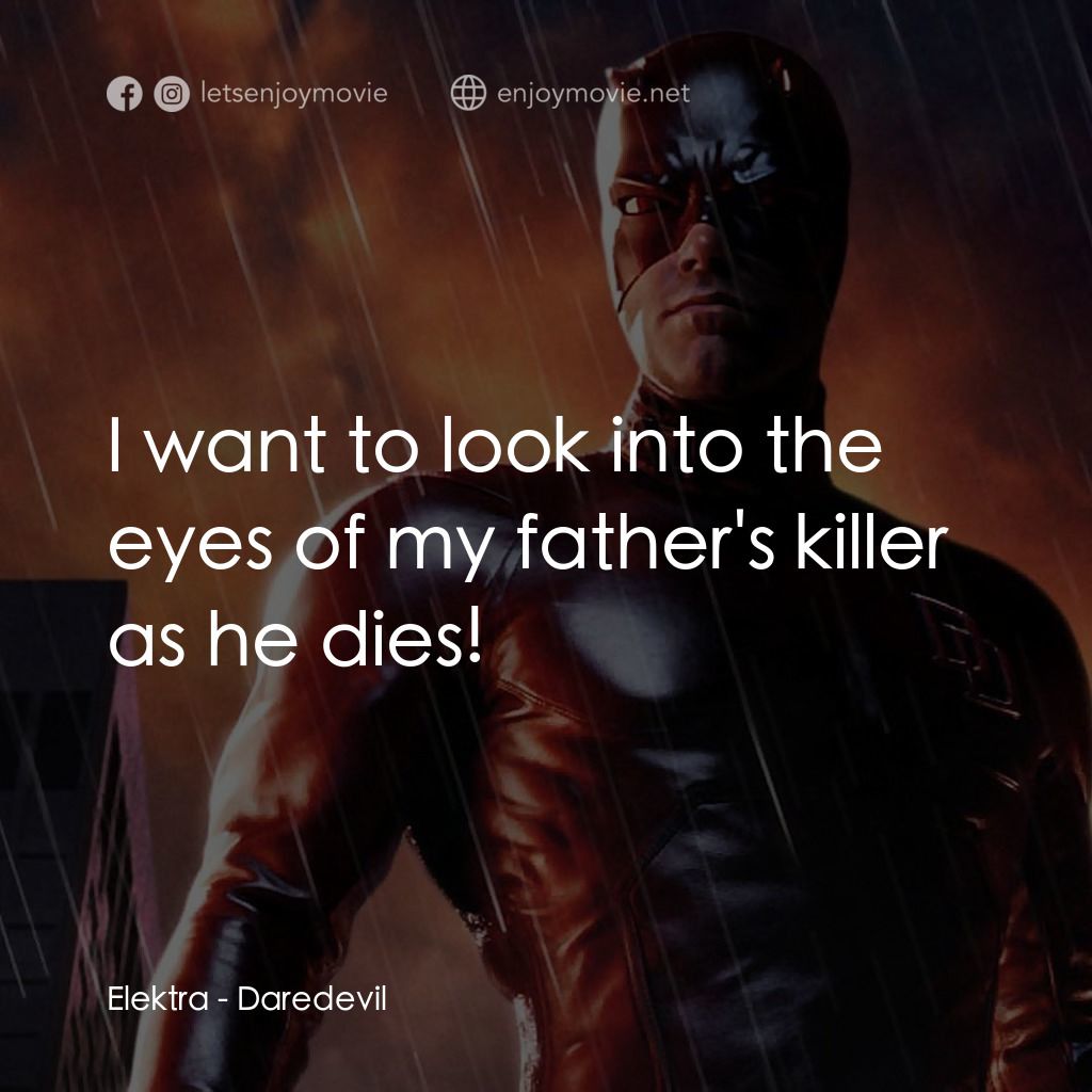 夜魔俠電影對白：Elektra: I want to look into the eyes of my father's killer as he dies!