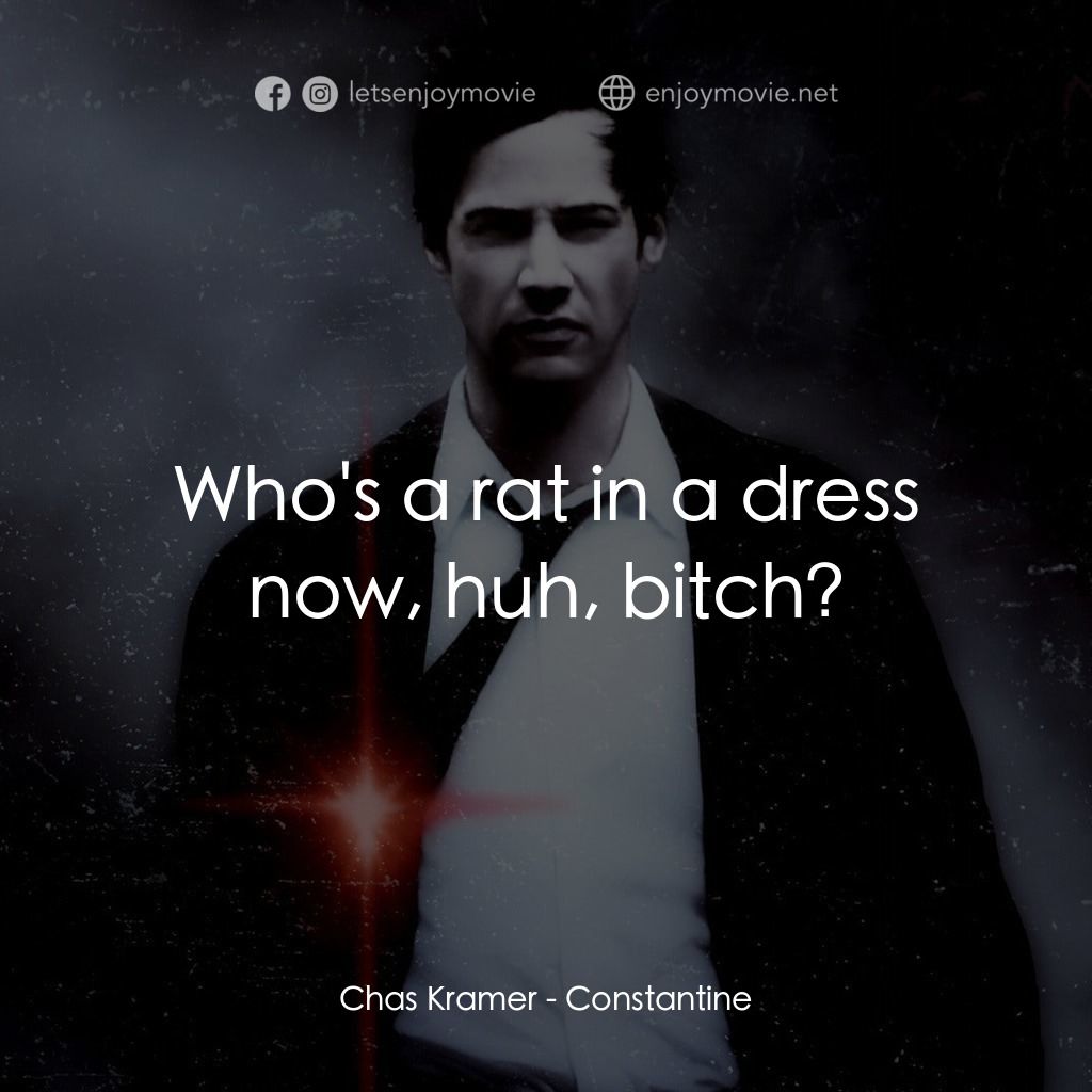 魔間行者電影對白：Chas Kramer: Who's a rat in a dress now, huh, bitch?