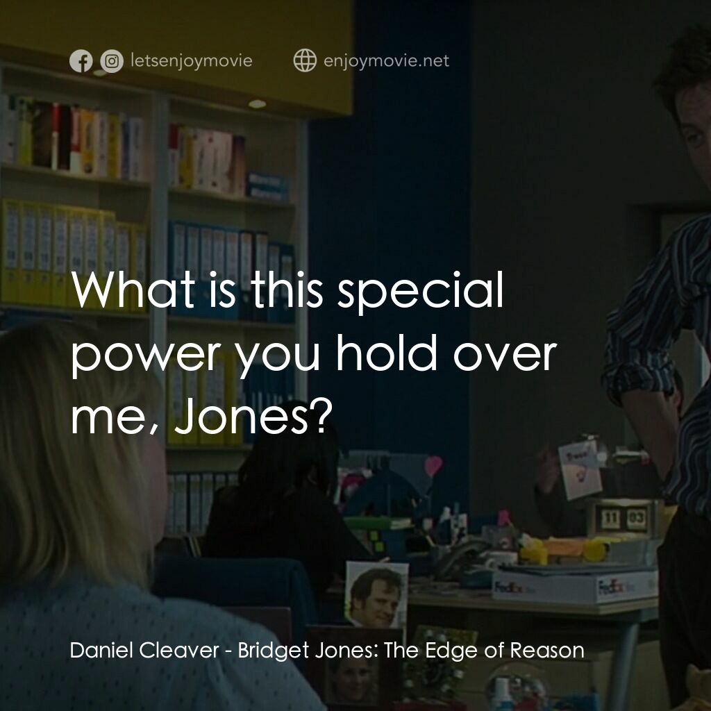 BJ 單身日記：男人禍水電影對白：Daniel Cleaver:  What is this special power you hold over me, Jones?