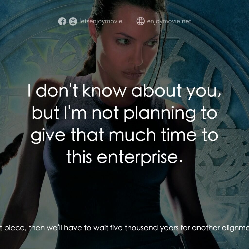 古墓奇兵電影對白：Distinguished Gentleman:  If we don't get that piece, then we'll have to wait fiv