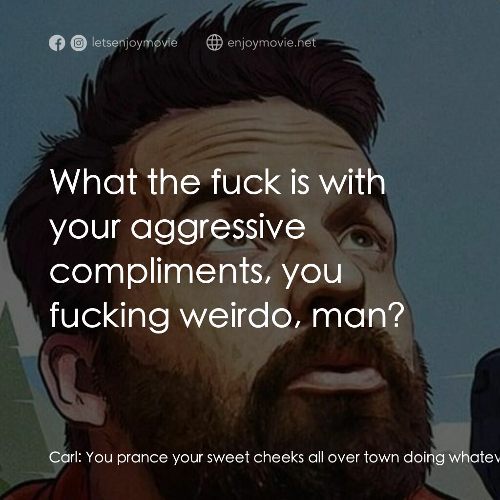 駕上雄鷹電影對白：Carl:  You prance your sweet cheeks all over town doing whatever the hell she tel