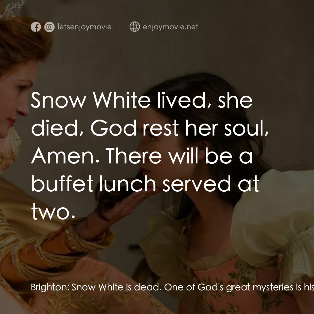 魔鏡•魔鏡:白雪公主決戰黑心皇后電影對白：Brighton:  Snow White is dead. One of God's great mysteries is his plan for each 
