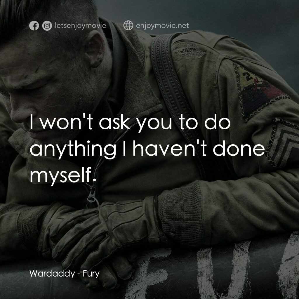 戰逆豪情電影對白：Wardaddy:  I won't ask you to do anything I haven't done myself.