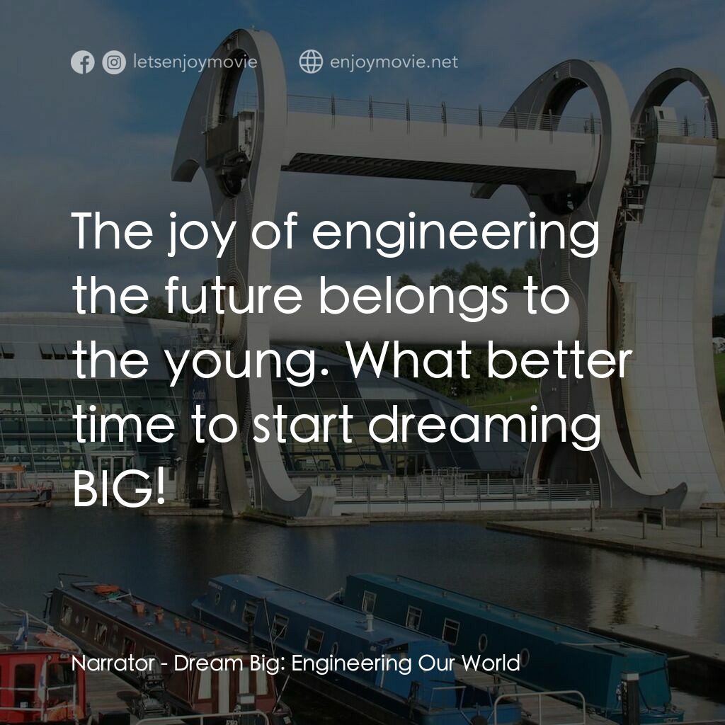 夢想無限大：工程世界電影對白：Narrator:  The joy of engineering the future belongs to the young. What better ti