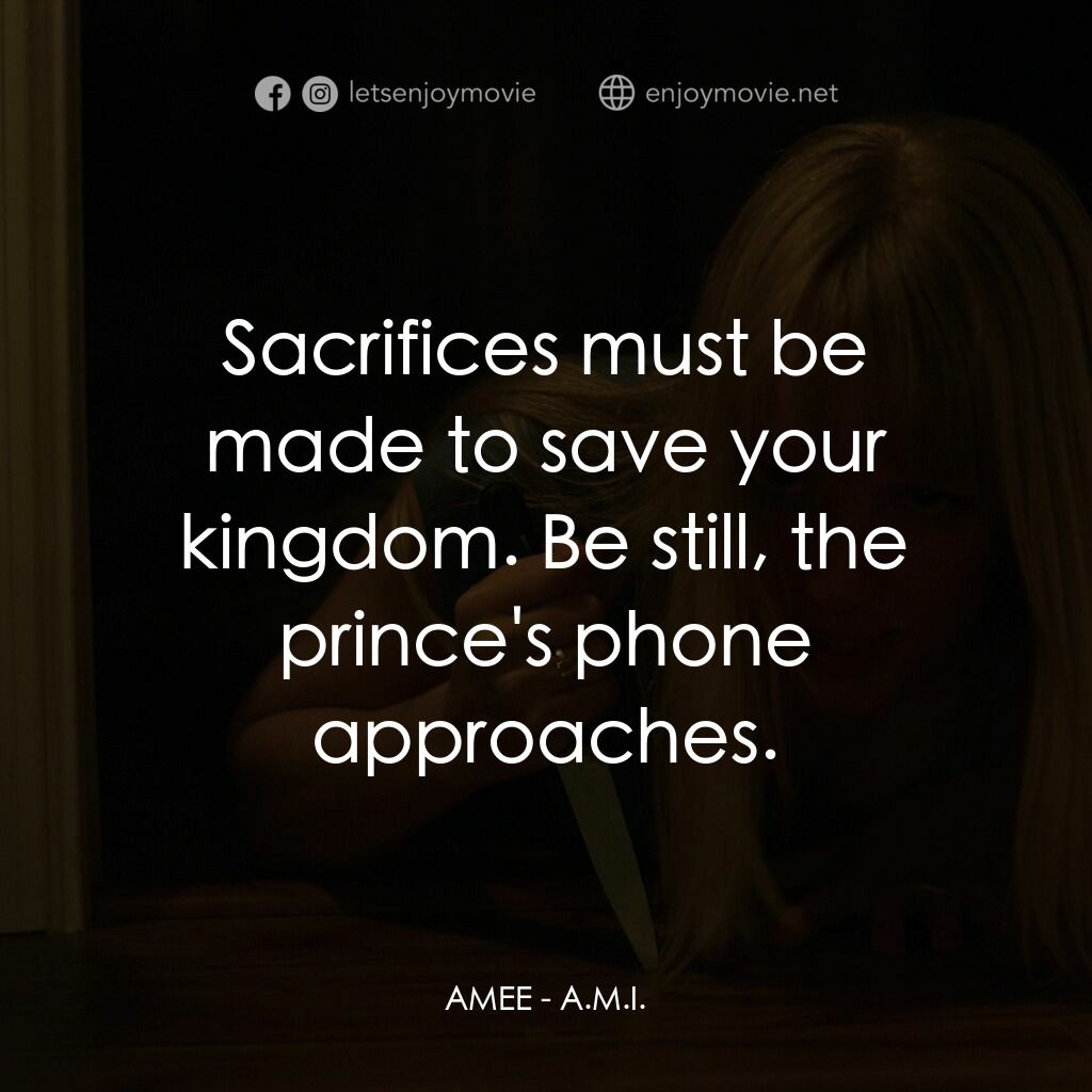 A.M.I.電影對白：AMEE:  Sacrifices must be made to save your kingdom. Be still, the prince's phone