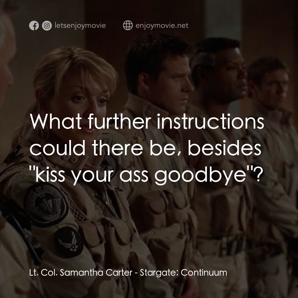星際之門：時空連續電影對白：Lt. Col. Samantha Carter: What further instructions could there be, besides 