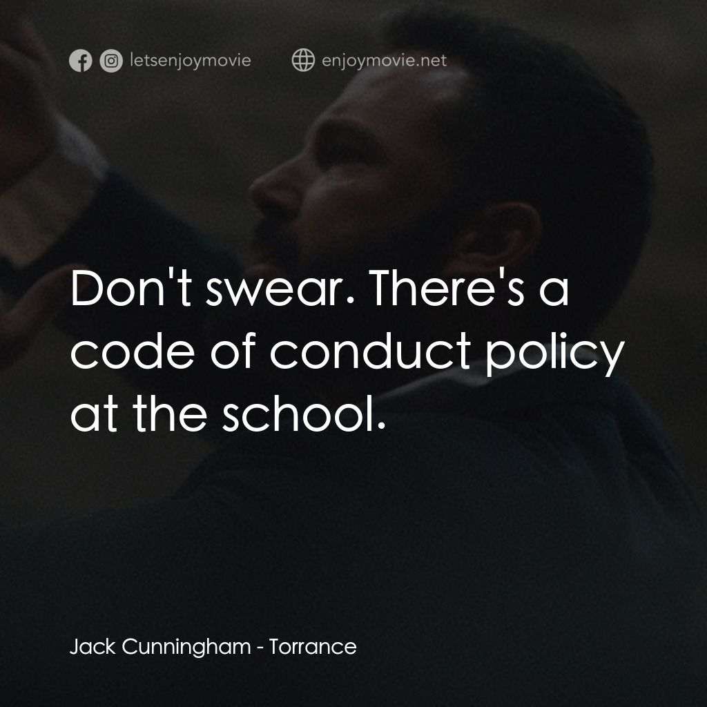 回歸之路電影對白：Jack Cunningham: Don't swear. There's a code of conduct policy at the school.