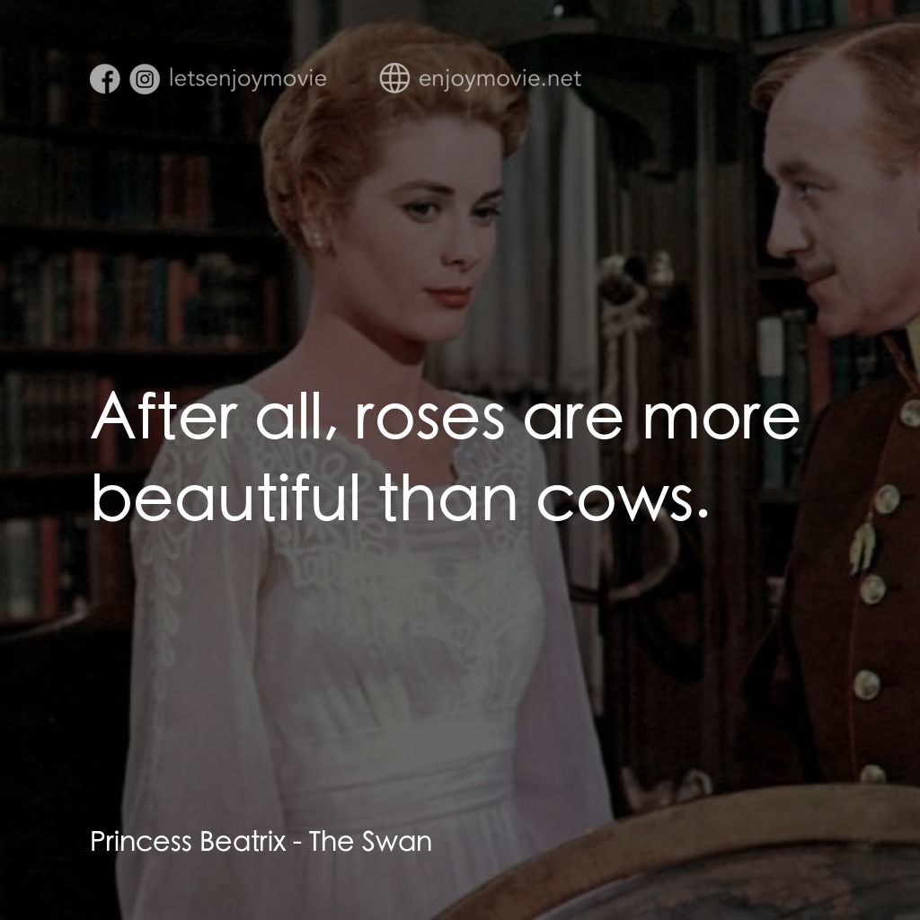 天鵝公主電影對白：Princess Beatrix: After all, roses are more beautiful than cows.