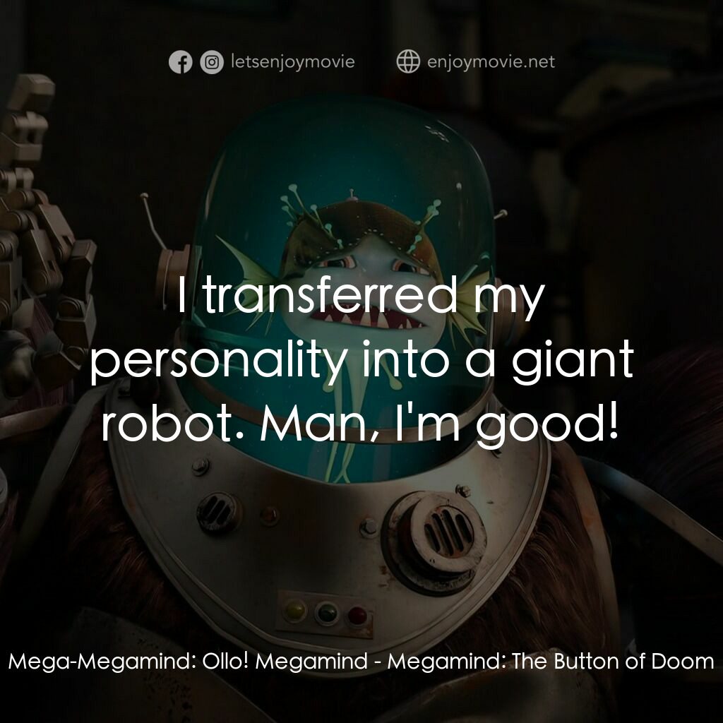 超級大壞蛋短片：毀滅按鈕電影對白：Mega-Megamind:  Ollo! Megamind:  I transferred my personality into a giant robot.