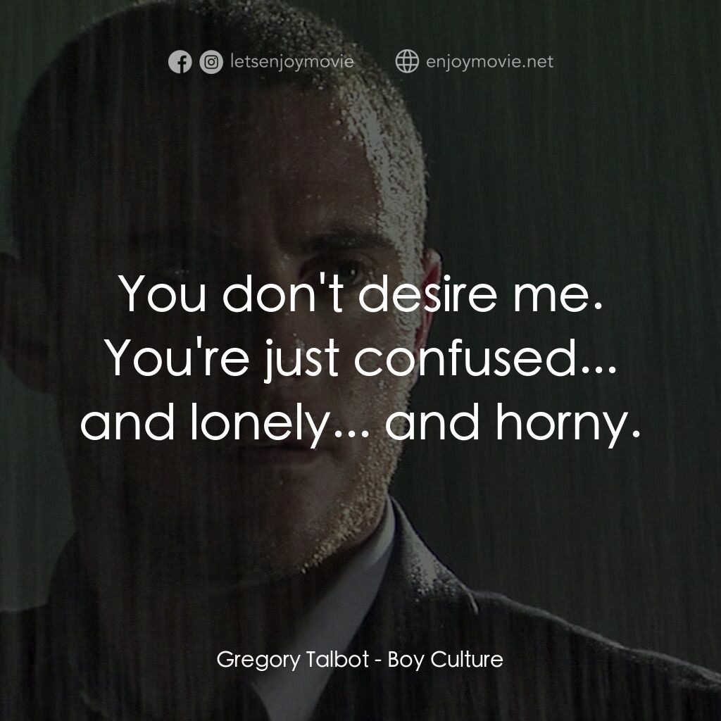 男國少年夢電影對白：Gregory Talbot:  You don't desire me. You're just confused... and lonely... and h