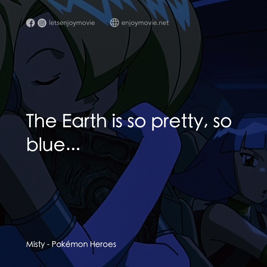 寵物小精靈劇場版：水都的守護神 拉帝亞斯和拉帝歐斯經典對白：Misty: The Earth is so pretty, so blue...