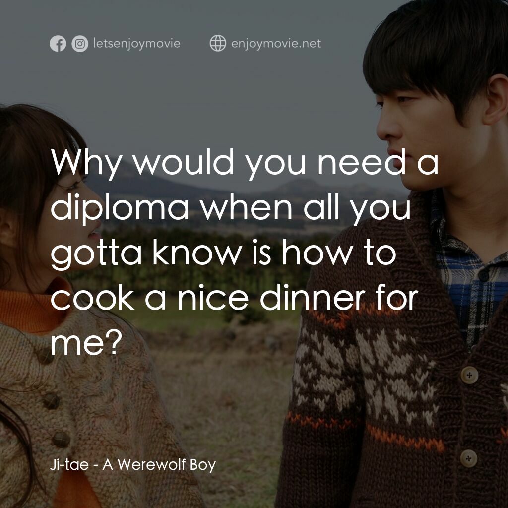 狼少年：不朽的愛電影對白：Ji-tae:  Why would you need a diploma when all you gotta know is how to cook a ni