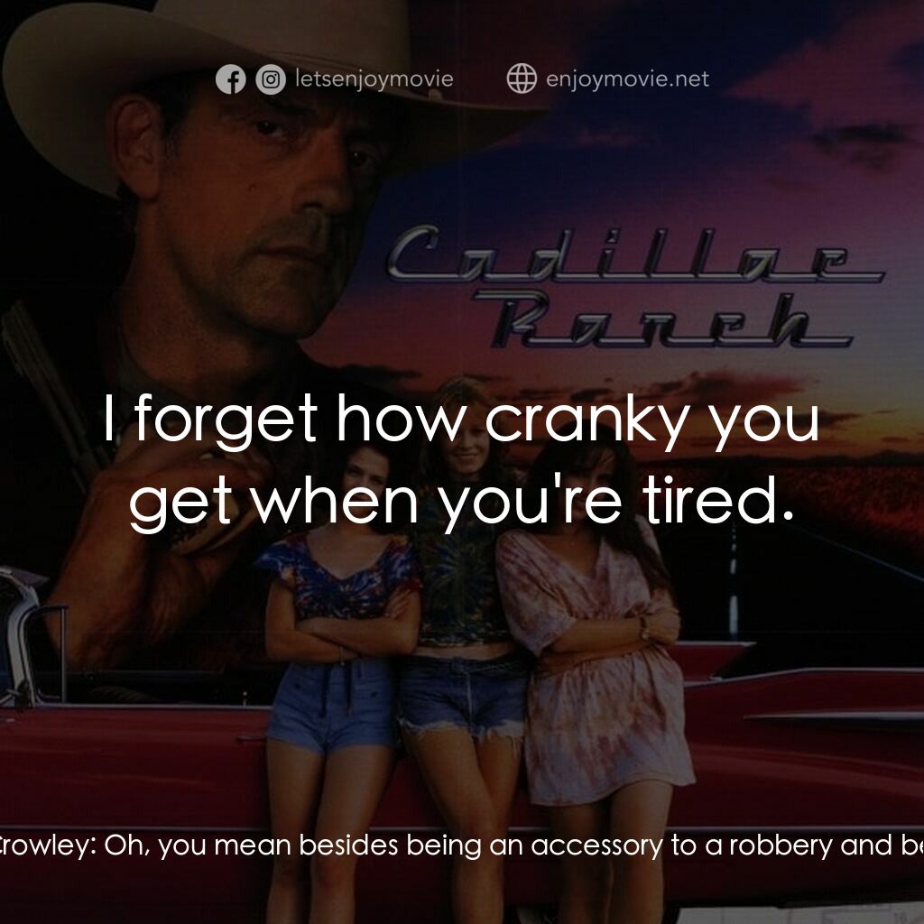 Cadillac Ranch電影對白：C.J. Crowley:  What's the matter? Frances Crowley:  Oh, you mean besides being an