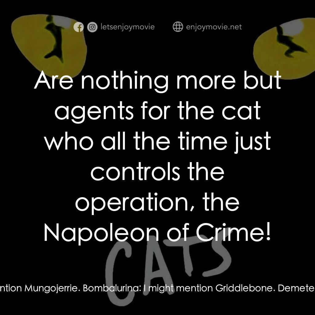 貓電影對白：Demeter:  I might mention Mungojerrie. Bombalurina:  I might mention Griddlebone.