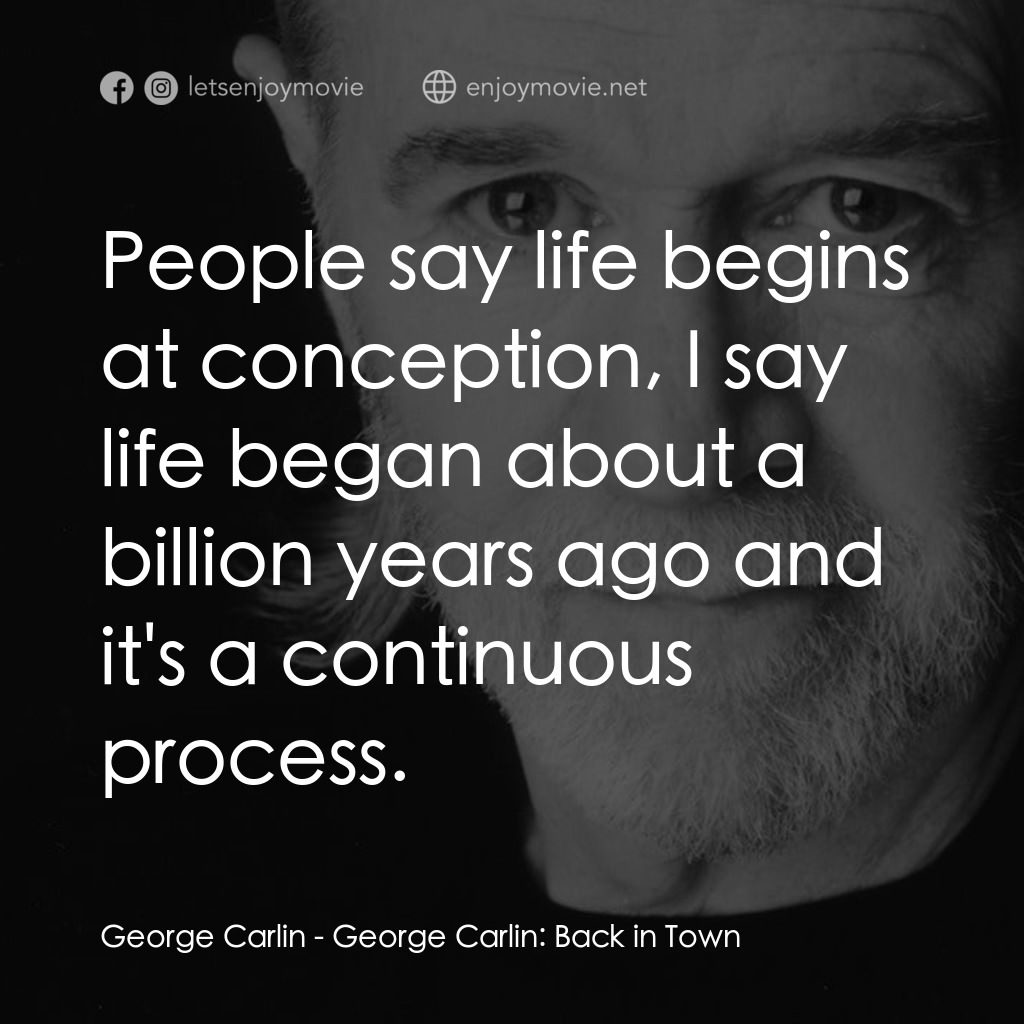 喬治·卡林：王者歸來電影對白：George Carlin: People say life begins at conception, I say life began about a bil