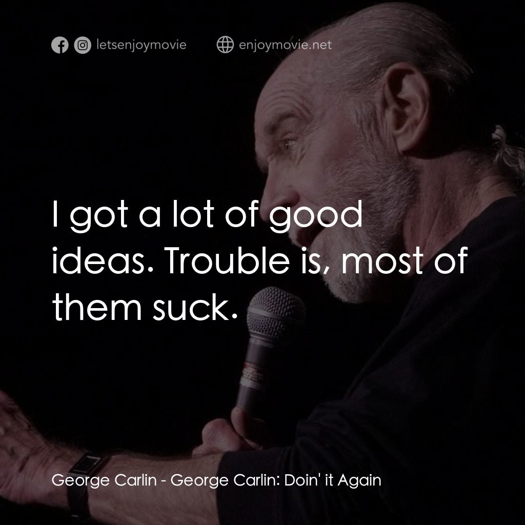 喬治·卡林：再來一次電影對白：George Carlin: I got a lot of good ideas. Trouble is, most of them suck.