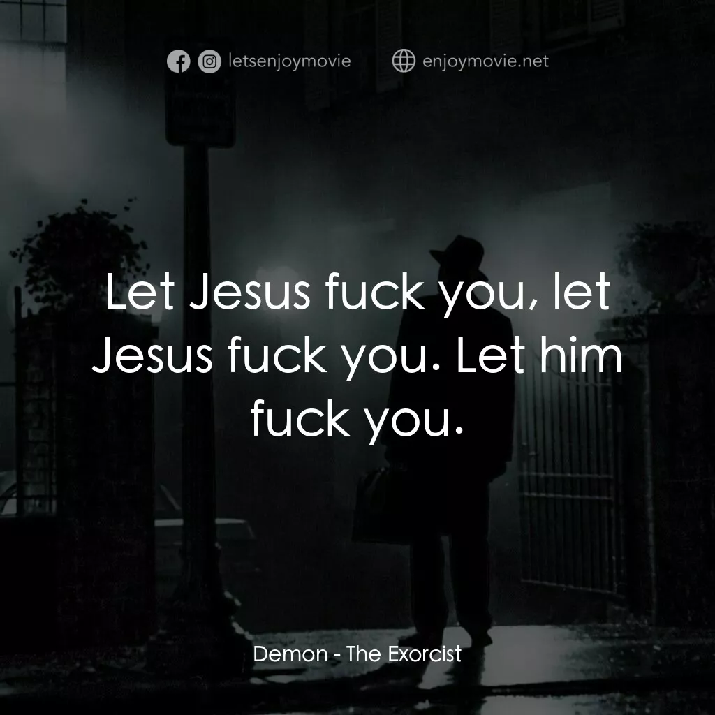 驅魔人電影對白：Demon:  Let Jesus fuck you, let Jesus fuck you. Let him fuck you.
