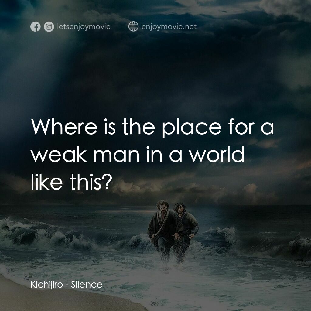 沉默電影對白：Kichijiro:  Where is the place for a weak man in a world like this?