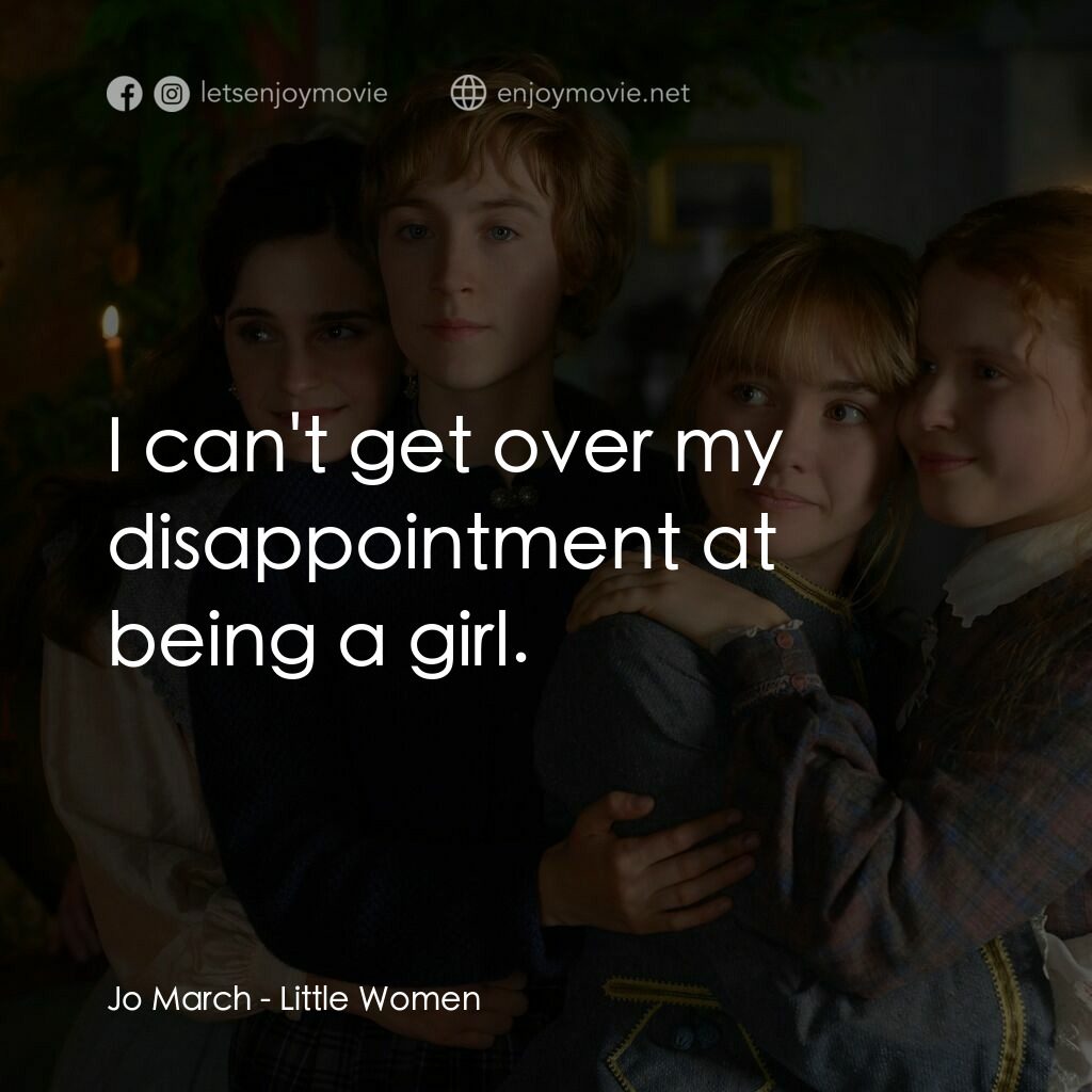小婦人電影對白：Jo March:  I can't get over my disappointment at being a girl.