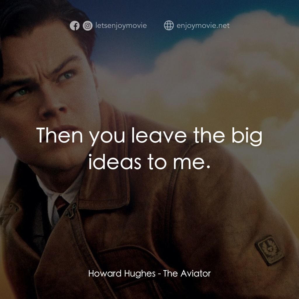 神鬼玩家電影對白：Howard Hughes: Then you leave the big ideas to me.