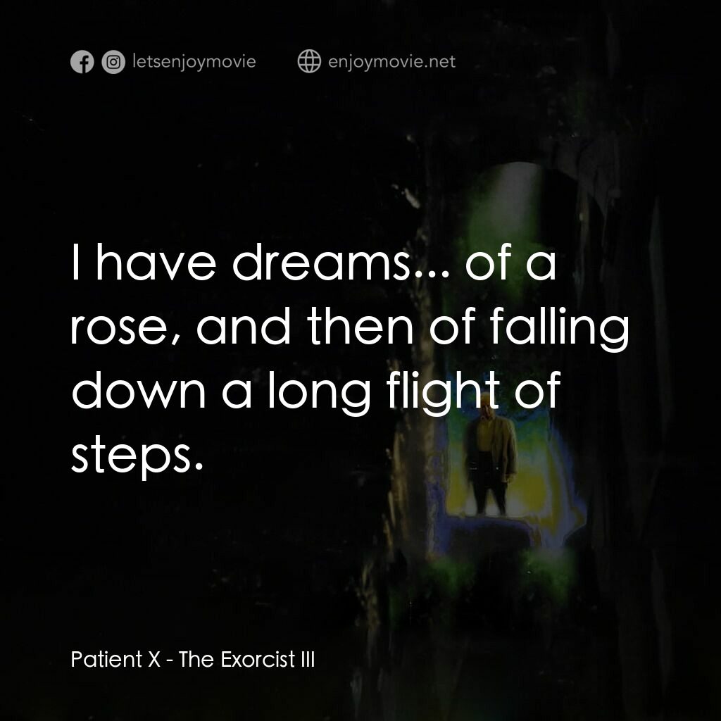 大法師 3電影對白：Patient X:  I have dreams... of a rose, and then of falling down a long flight of