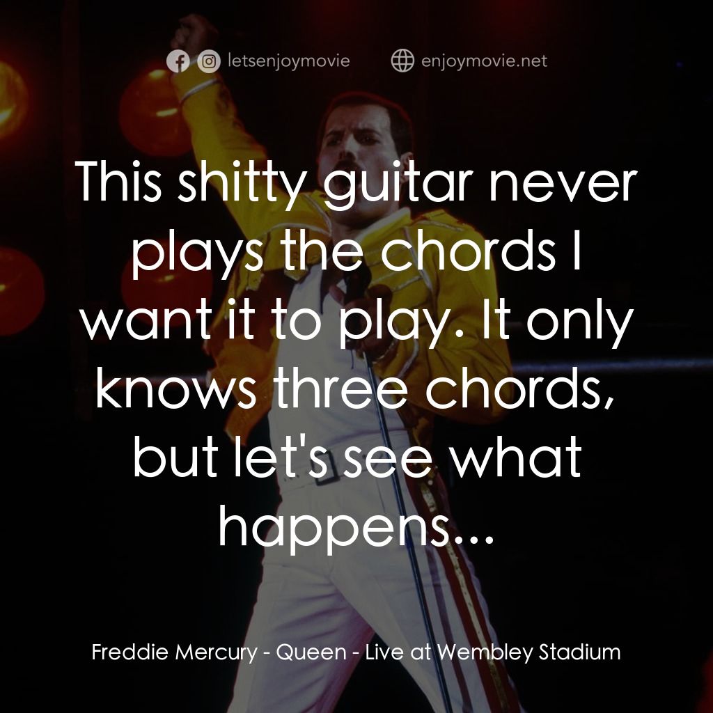 《Queen: Live at Wembley Stadium》經典台詞：Freddie Mercury: This shitty guitar never plays th ...