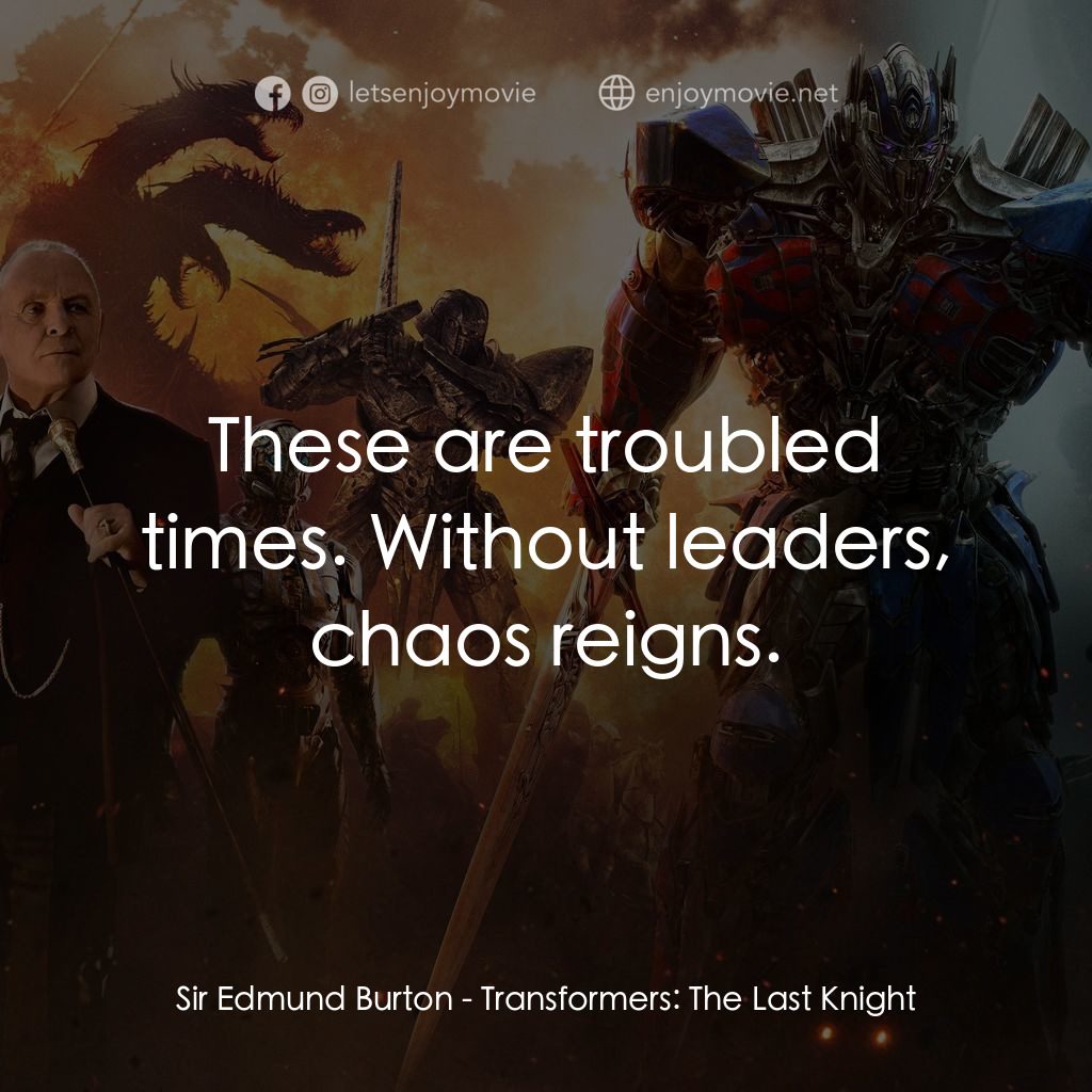 變形金剛：終極戰士電影對白：Sir Edmund Burton: These are troubled times. Without leaders, chaos reigns.