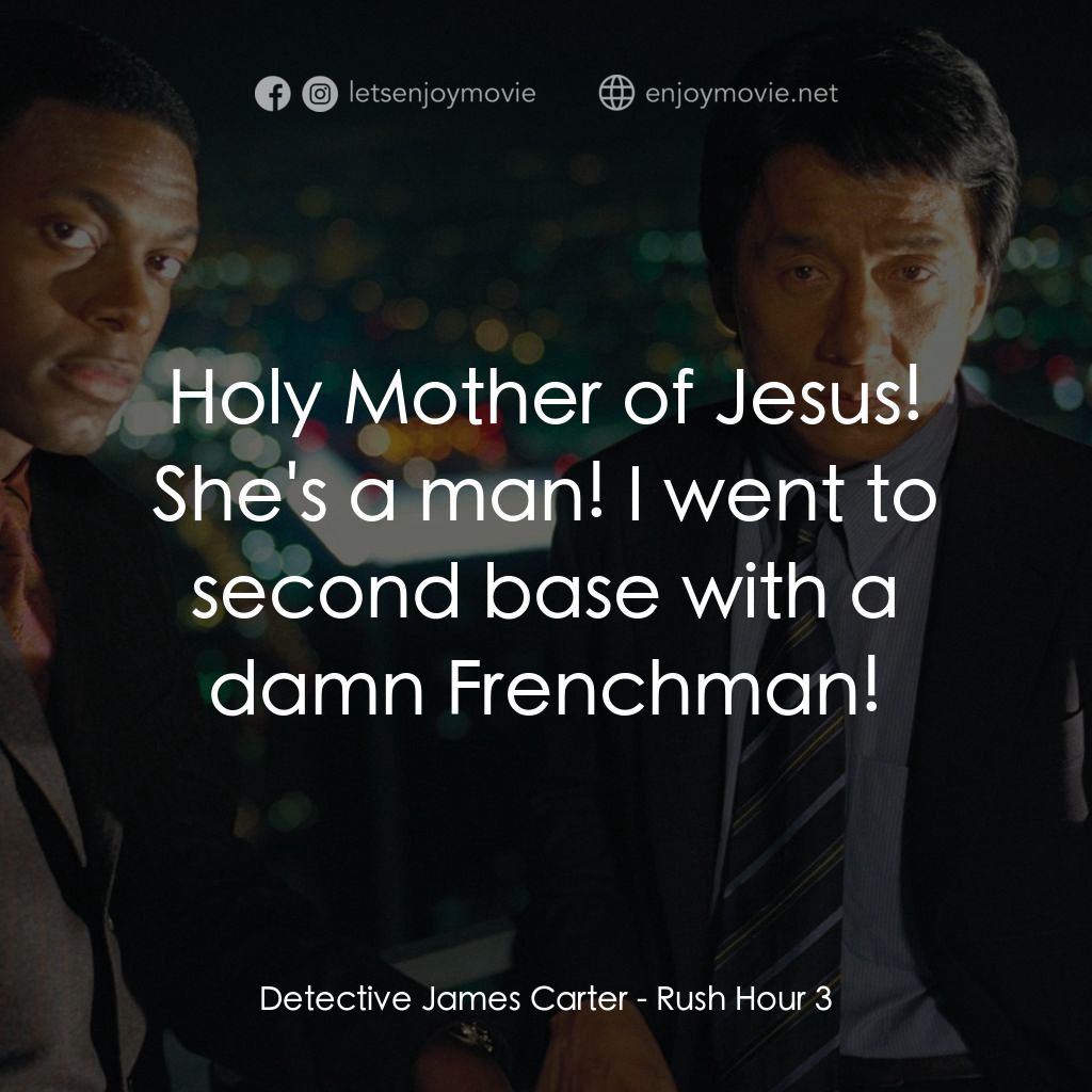 尖峰時刻 3電影對白：Detective James Carter: Holy Mother of Jesus! She's a man! I went to second base 