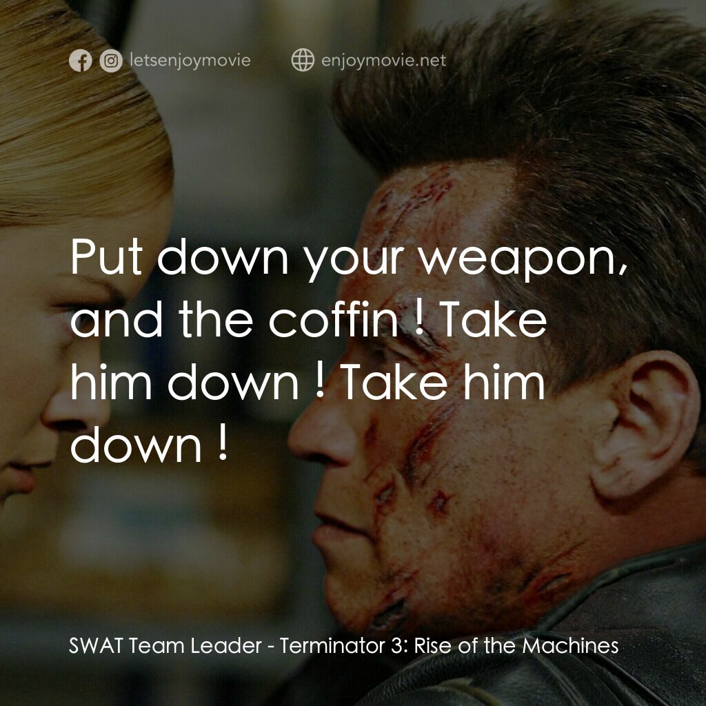 未來戰士3：殲滅者TX電影對白：SWAT Team Leader:  Put down your weapon, and the coffin ! Take him down ! Take hi
