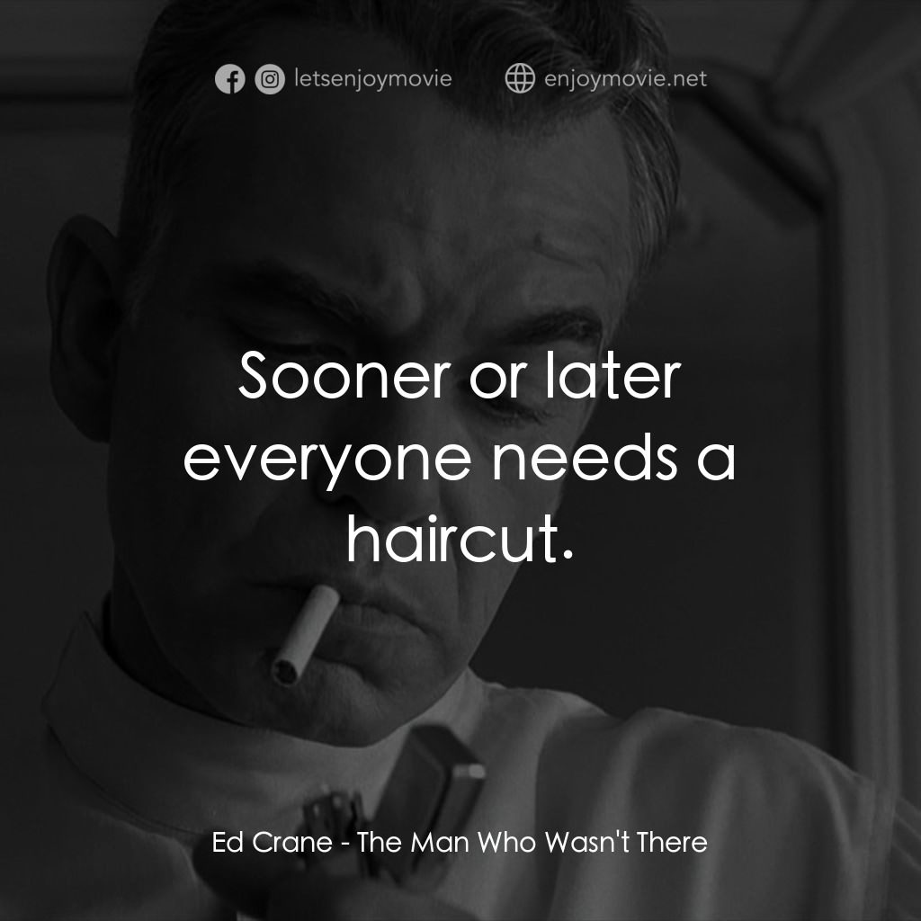 缺席的男人電影對白：Ed Crane: Sooner or later everyone needs a haircut.