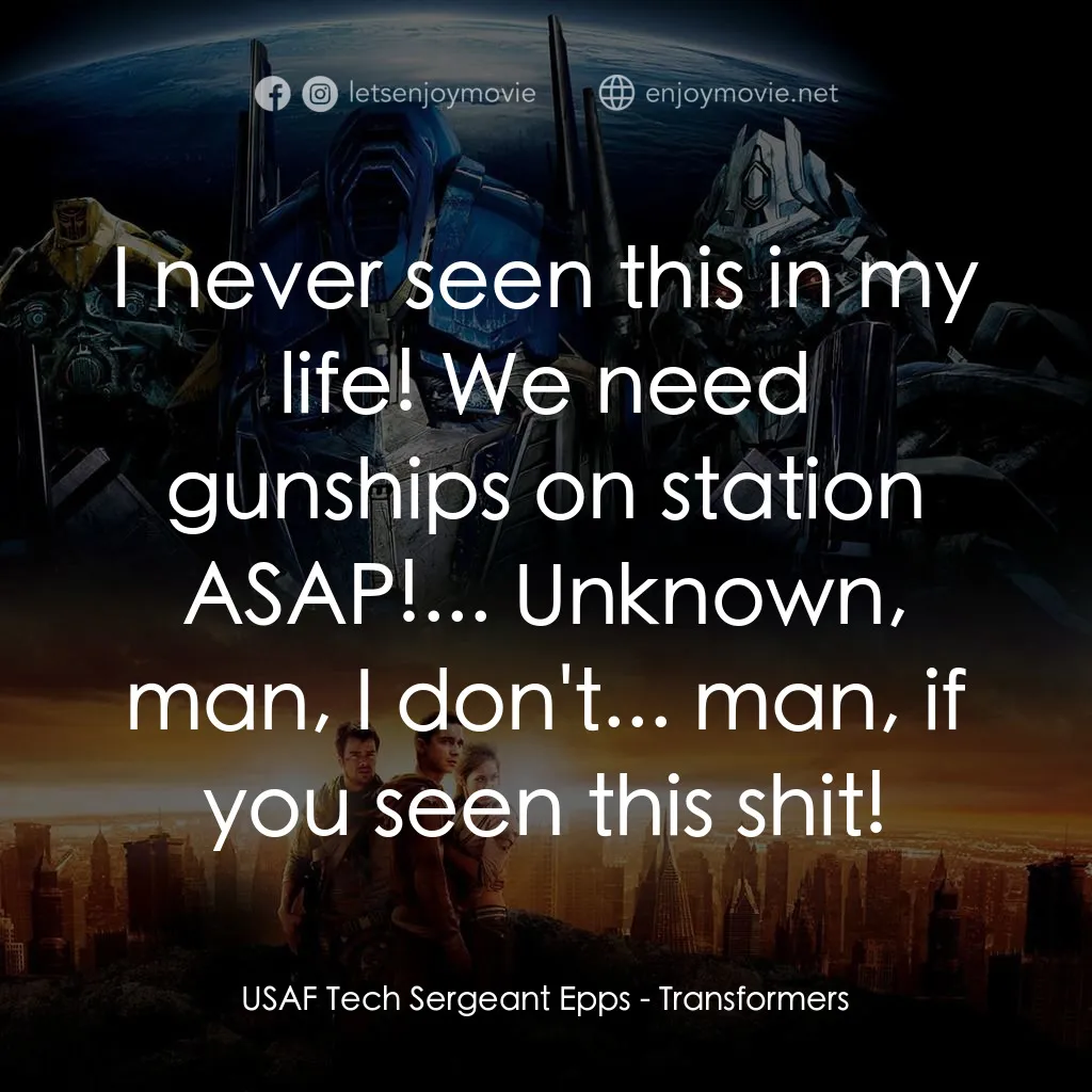 變形金剛電影對白：USAF Tech Sergeant Epps: I never seen this in my life! We need gunships on statio