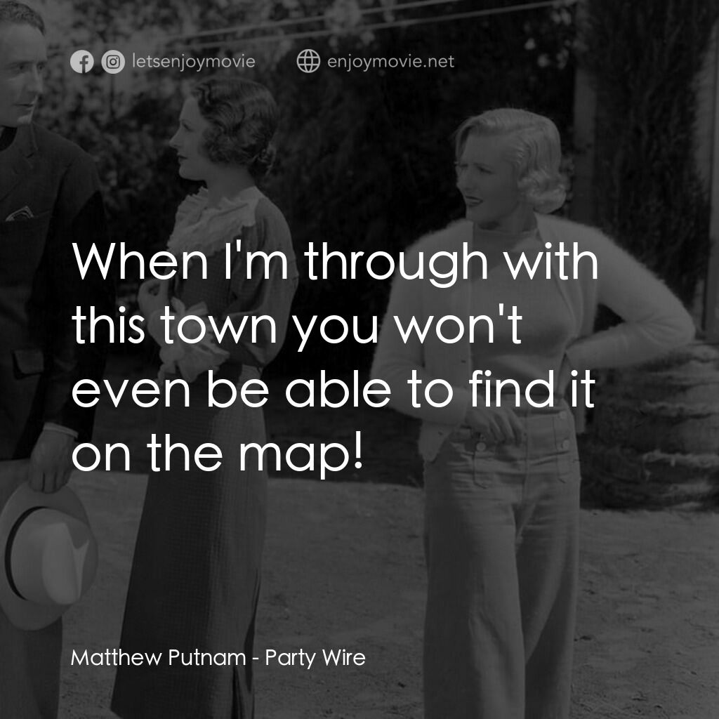 Party Wire電影對白：Matthew Putnam:  When I'm through with this town you won't even be able to find i