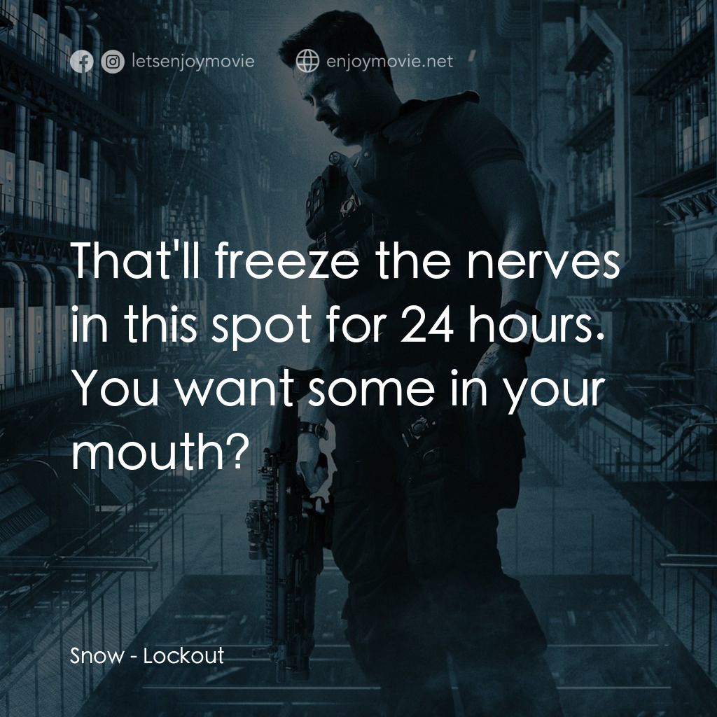 拯救太空1號電影對白：Snow: That'll freeze the nerves in this spot for 24 hours. You want some in your 