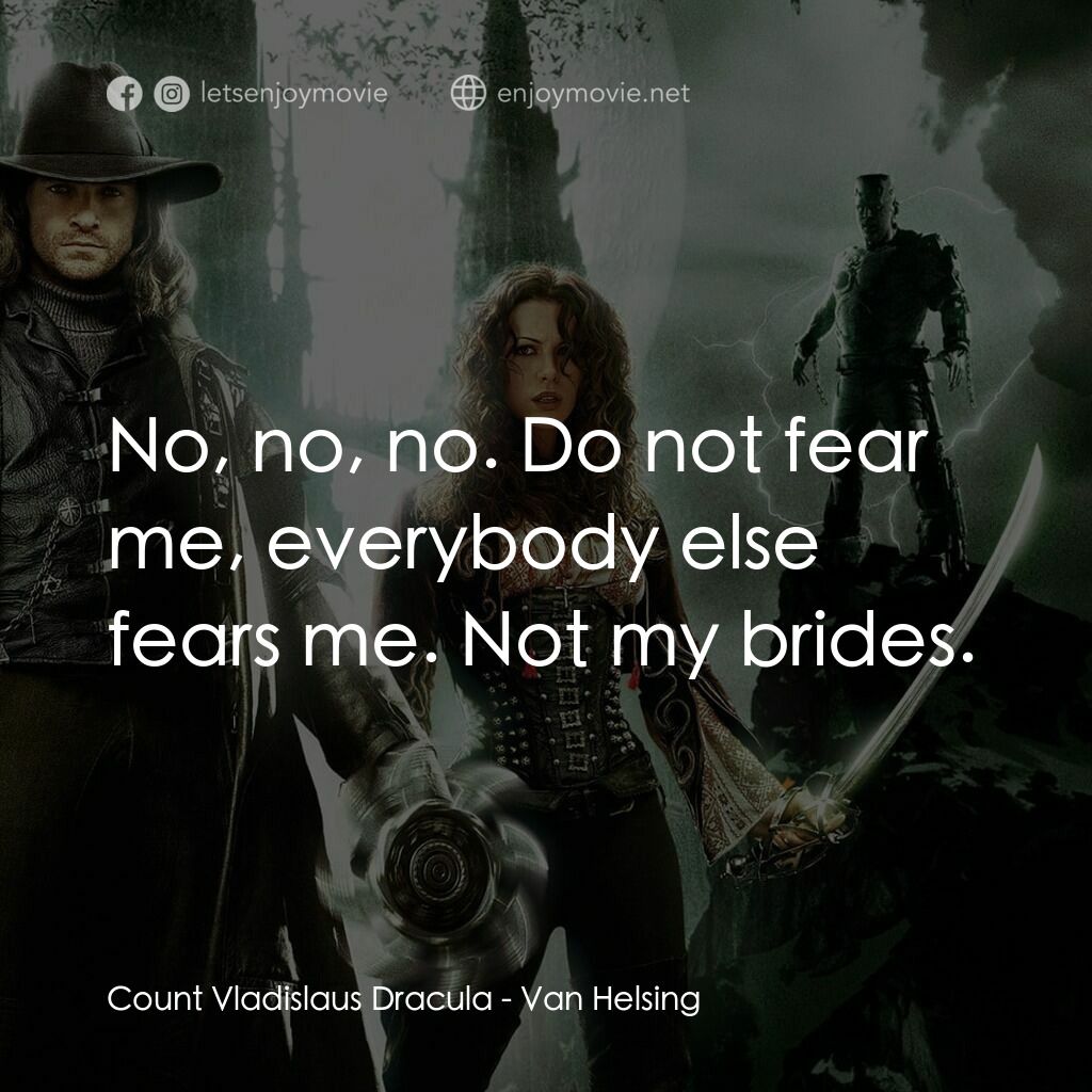 狙魔人電影對白：Count Vladislaus Dracula:  No, no, no. Do not fear me, everybody else fears me. N