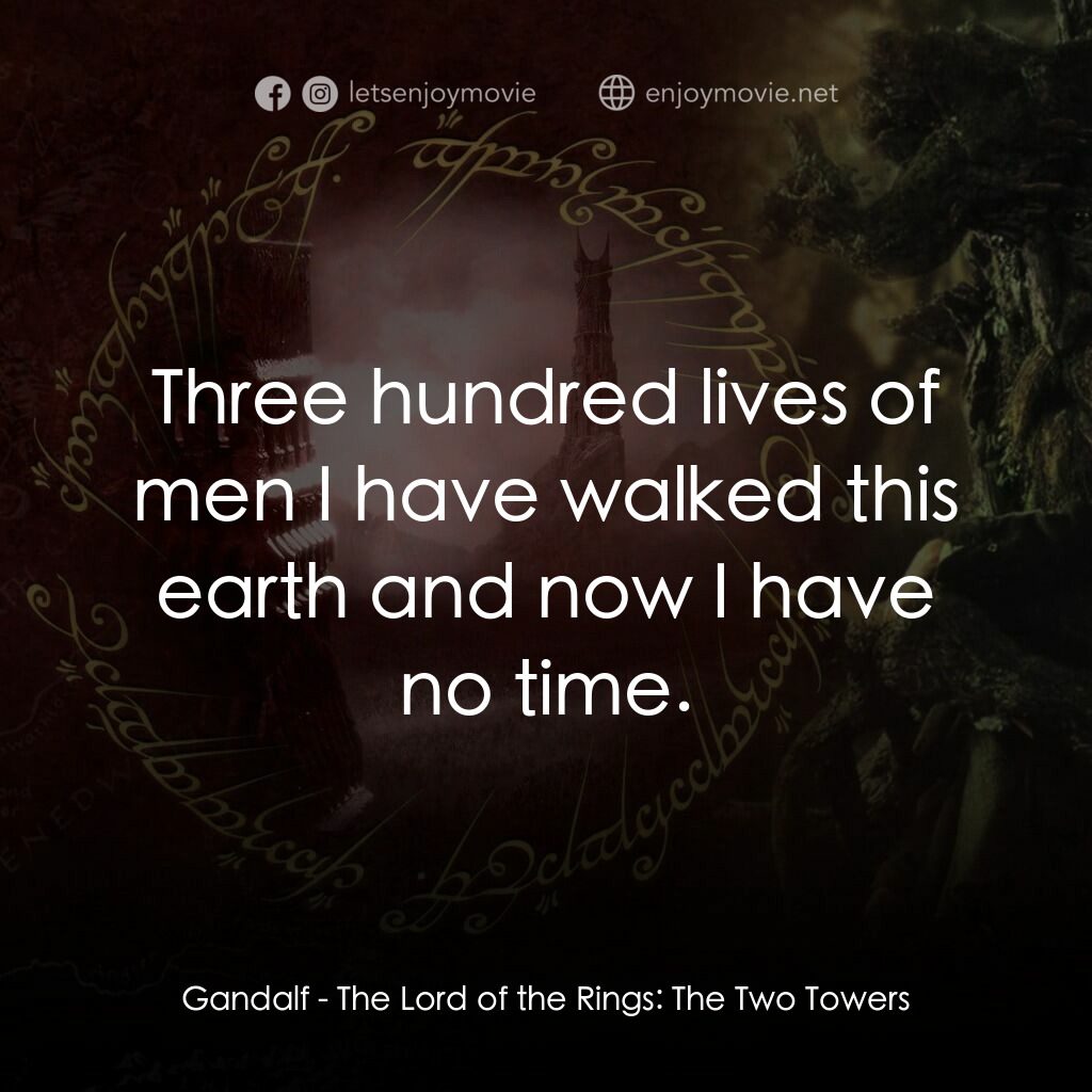 魔戒二部曲：雙城奇謀電影對白：Gandalf:  Three hundred lives of men I have walked this earth and now I have no t