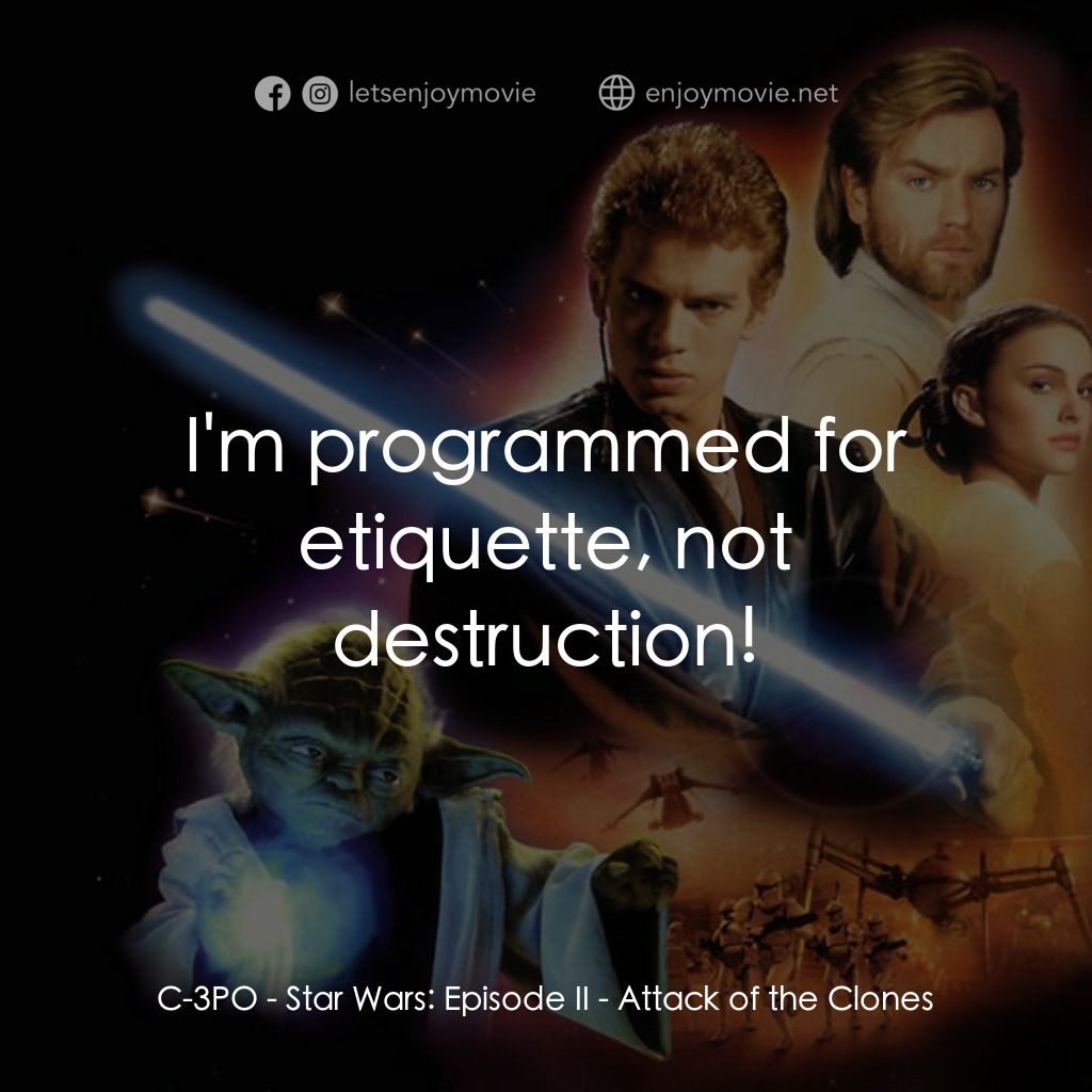 星球大戰前傳II：複製人侵略電影對白：C-3PO: I'm programmed for etiquette, not destruction!
