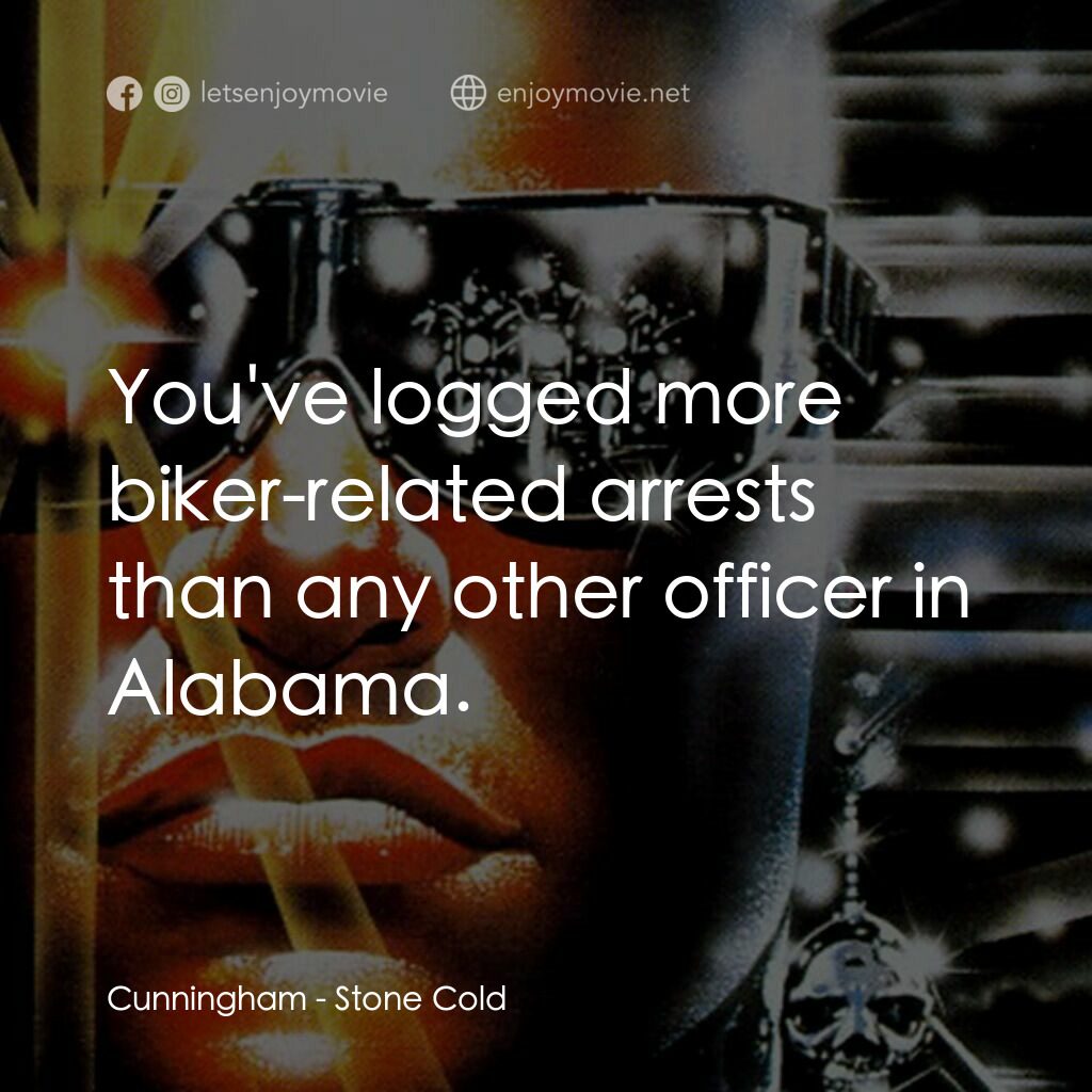 九反威龍電影對白：Cunningham:  You've logged more biker-related arrests than any other officer in A