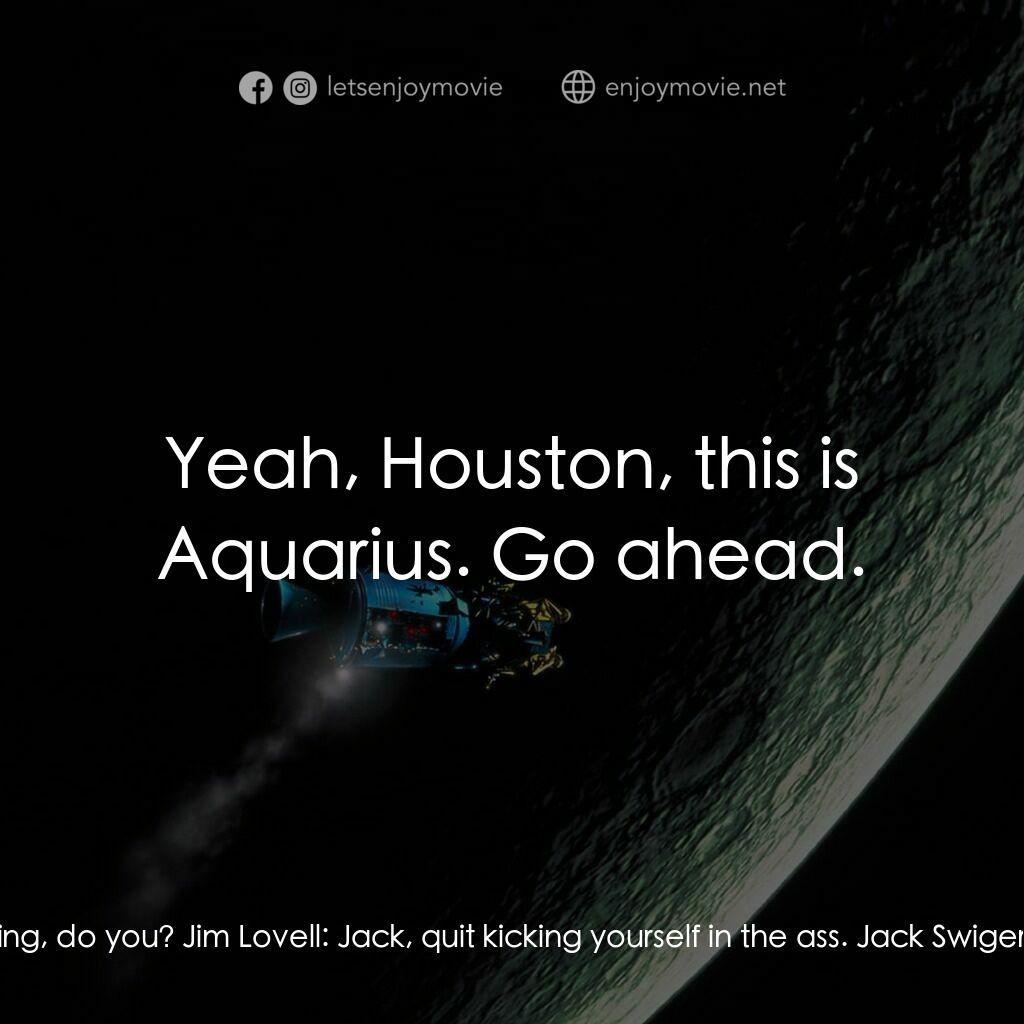 阿波羅13電影對白：Jack Swigert:  Oww! Goddamn this piece of shit! Fred Haise, Sr.:  Hey! this piece