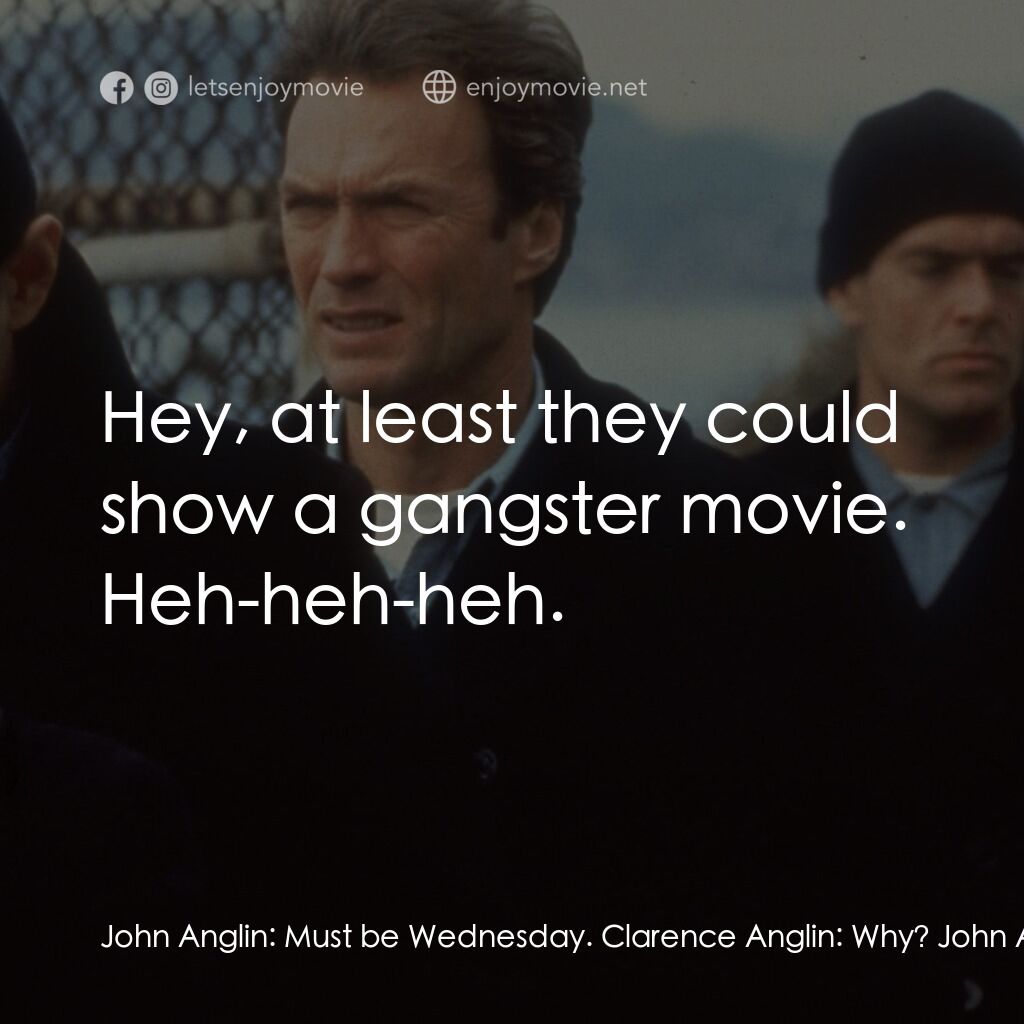 《亞特蘭翠大逃亡》經典台詞：John Anglin:  Must be Wednesday. Clarence Anglin:  ...
