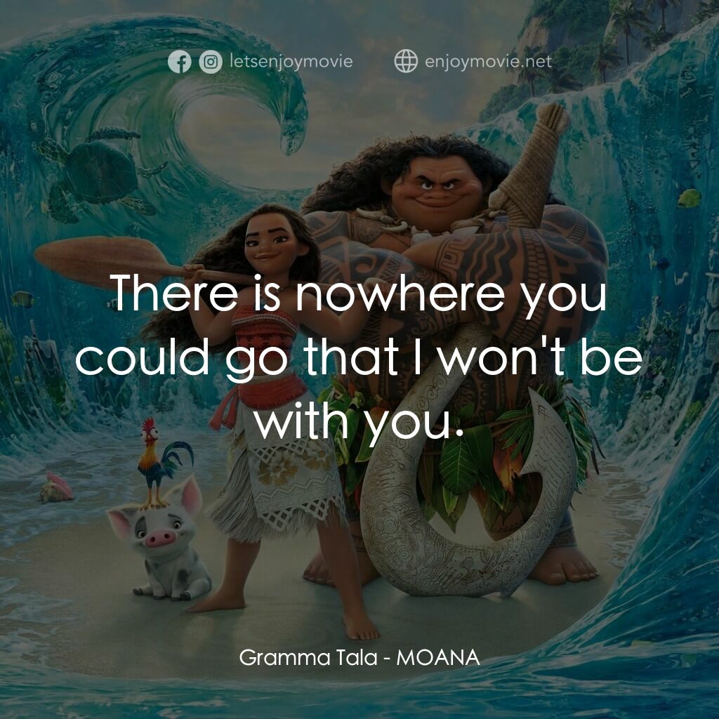 魔海奇緣電影對白：Gramma Tala:  There is nowhere you could go that I won't be with you.