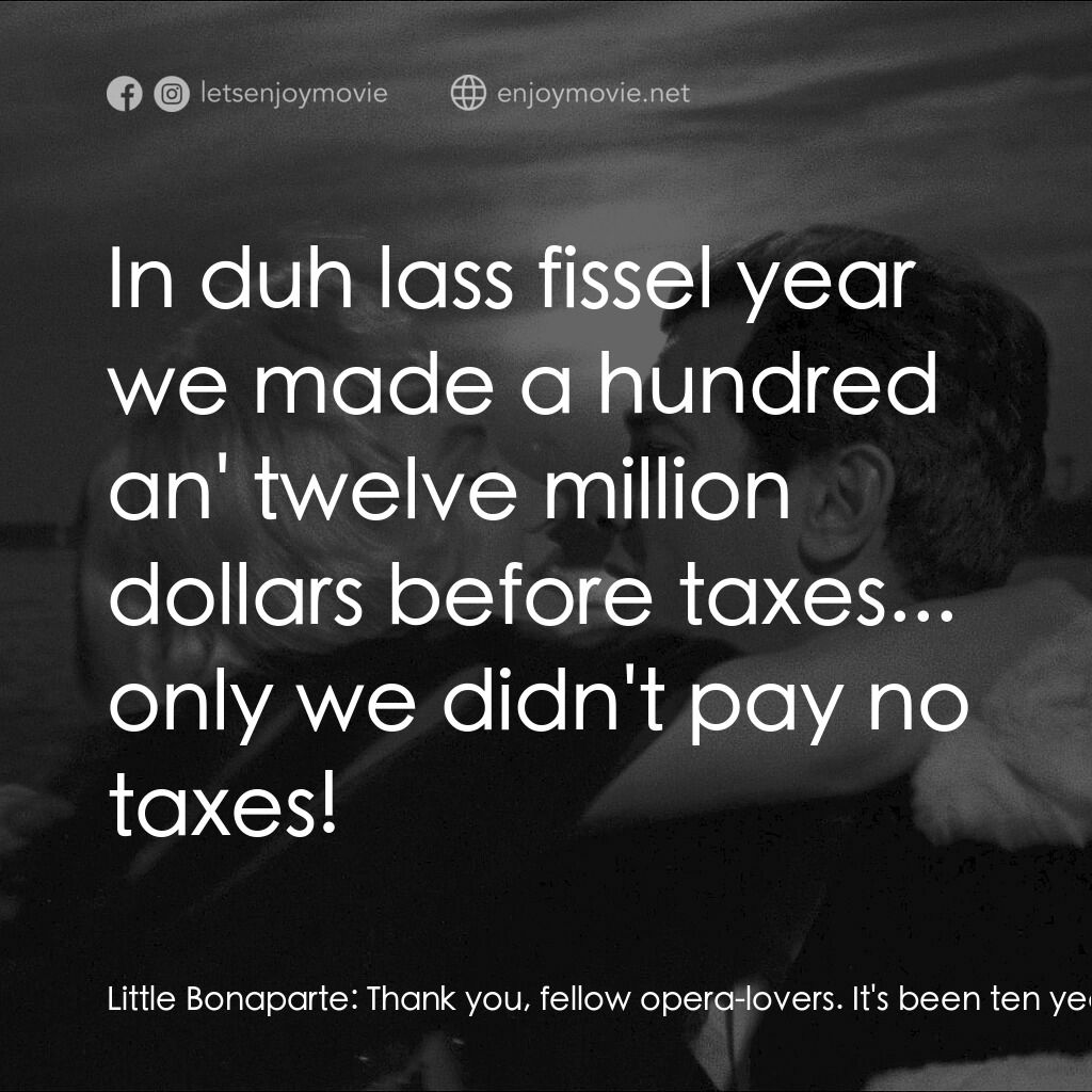 熱情如火電影對白：Little Bonaparte:  Thank you, fellow opera-lovers. It's been ten years since I el