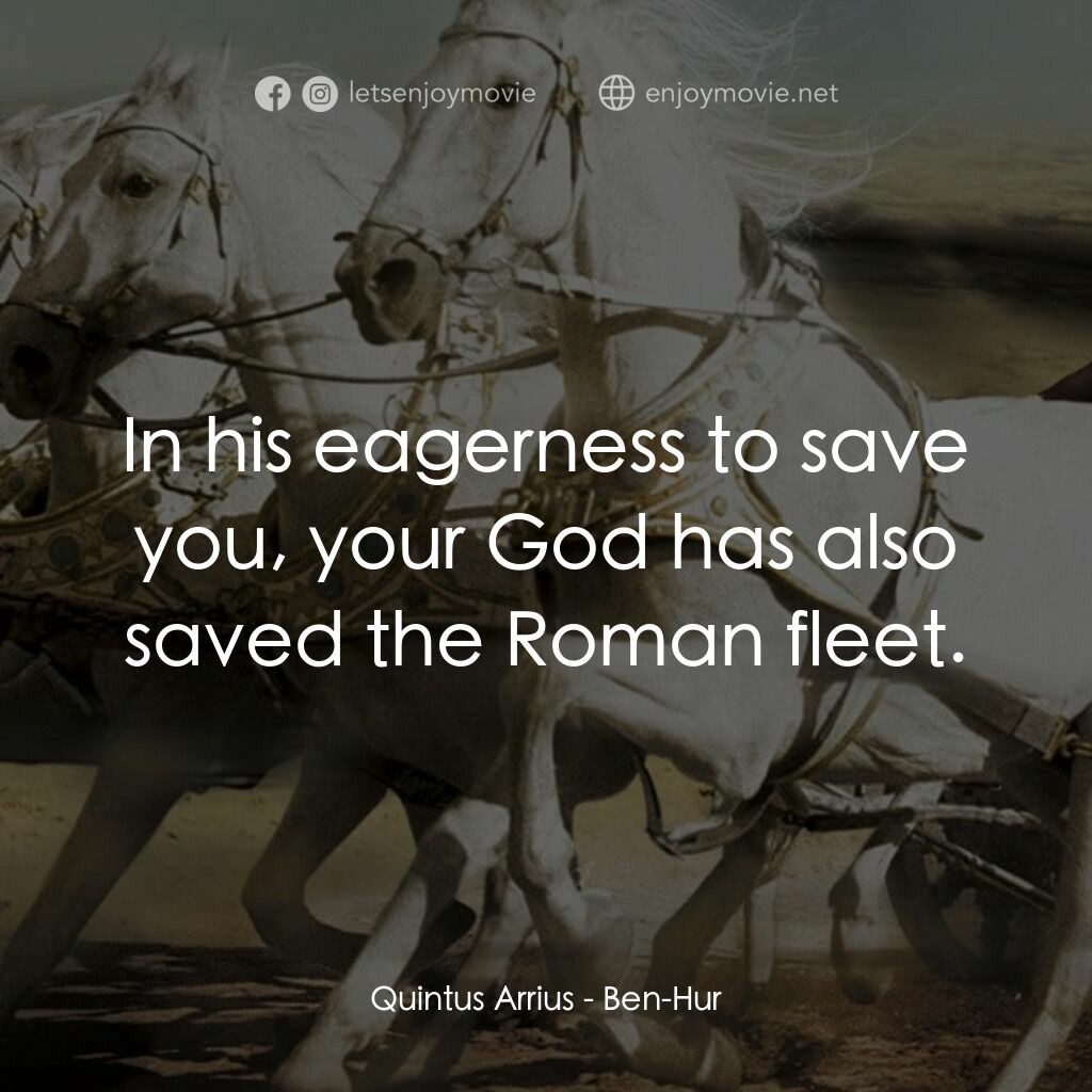 賓漢電影對白：Quintus Arrius:  In his eagerness to save you, your God has also saved the Roman 