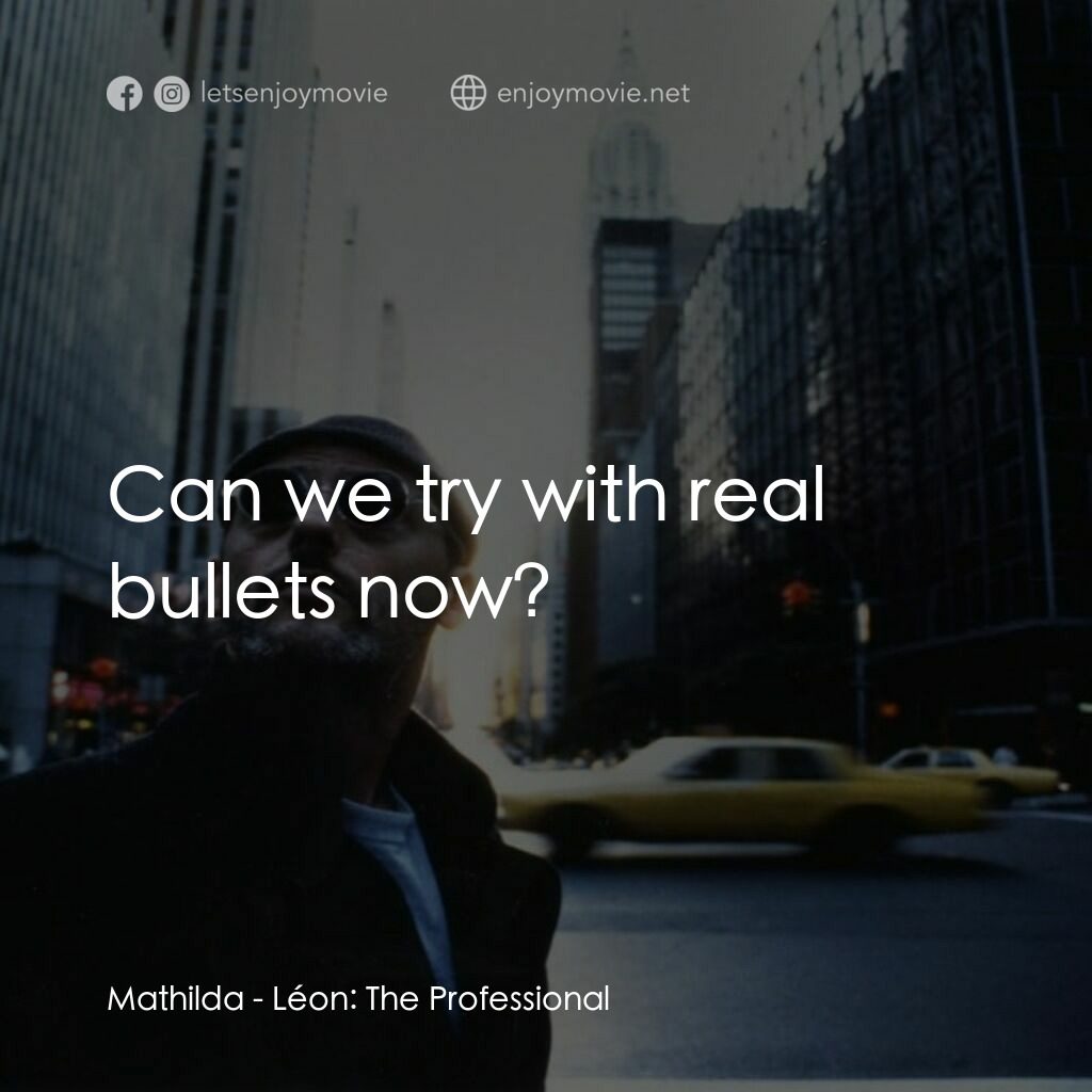 這個殺手不太冷電影對白：Mathilda:  Can we try with real bullets now?