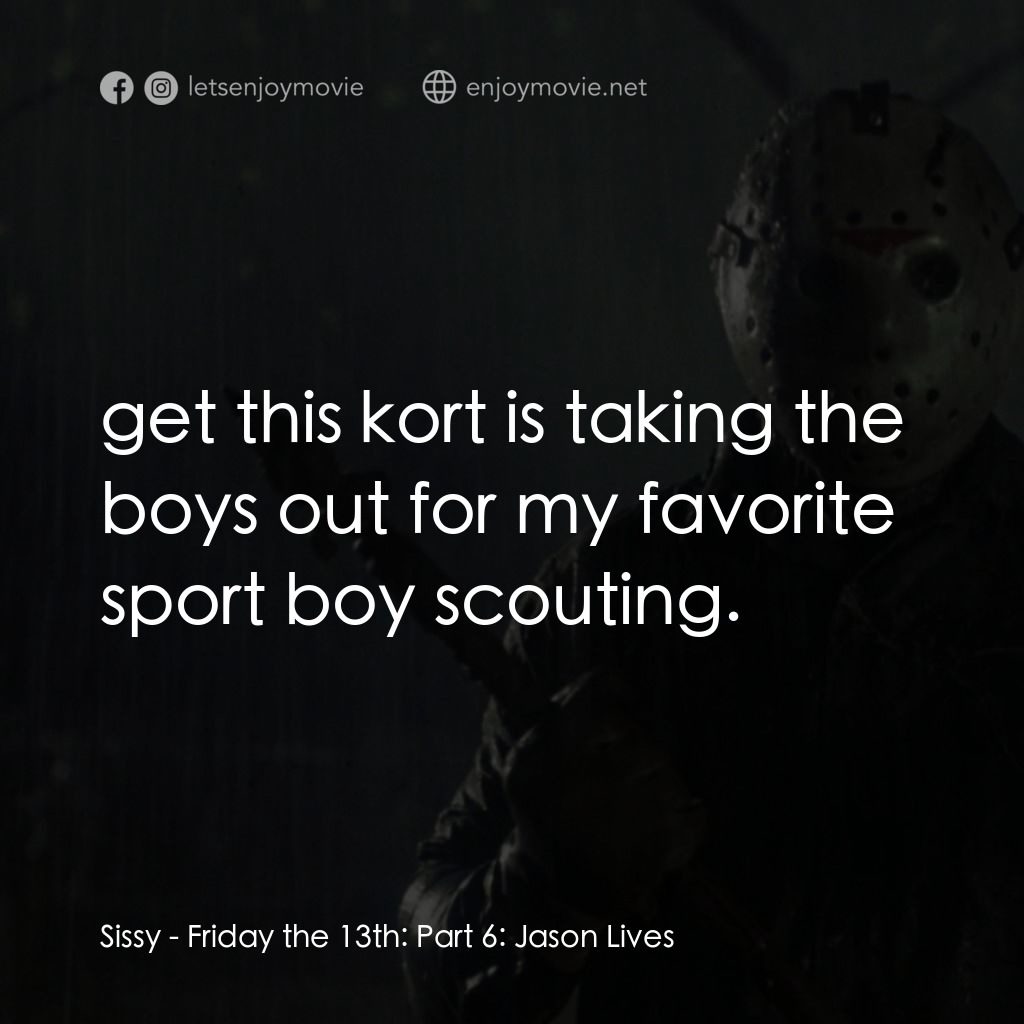 十三號星期五 6電影對白：Sissy: get this kort is taking the boys out for my favorite sport boy scouting.